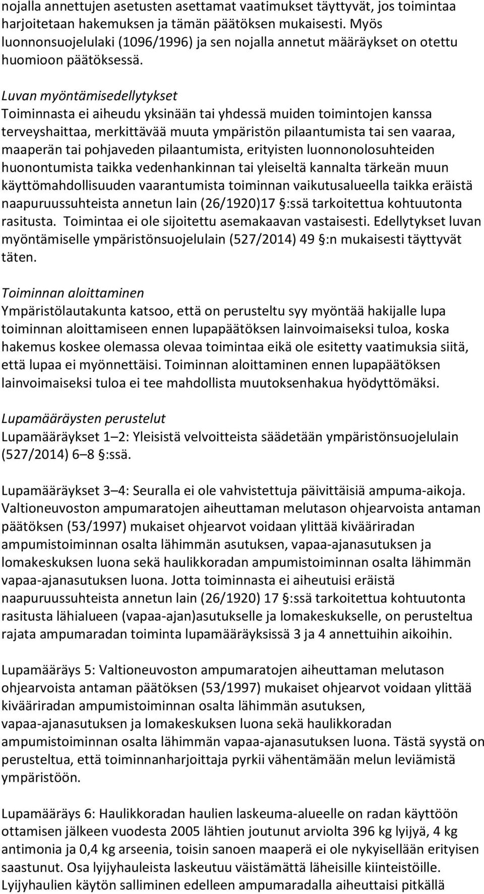 Luvan myöntämisedellytykset Toiminnasta ei aiheudu yksinään tai yhdessä muiden toimintojen kanssa terveyshaittaa, merkittävää muuta ympäristön pilaantumista tai sen vaaraa, maaperän tai pohjaveden