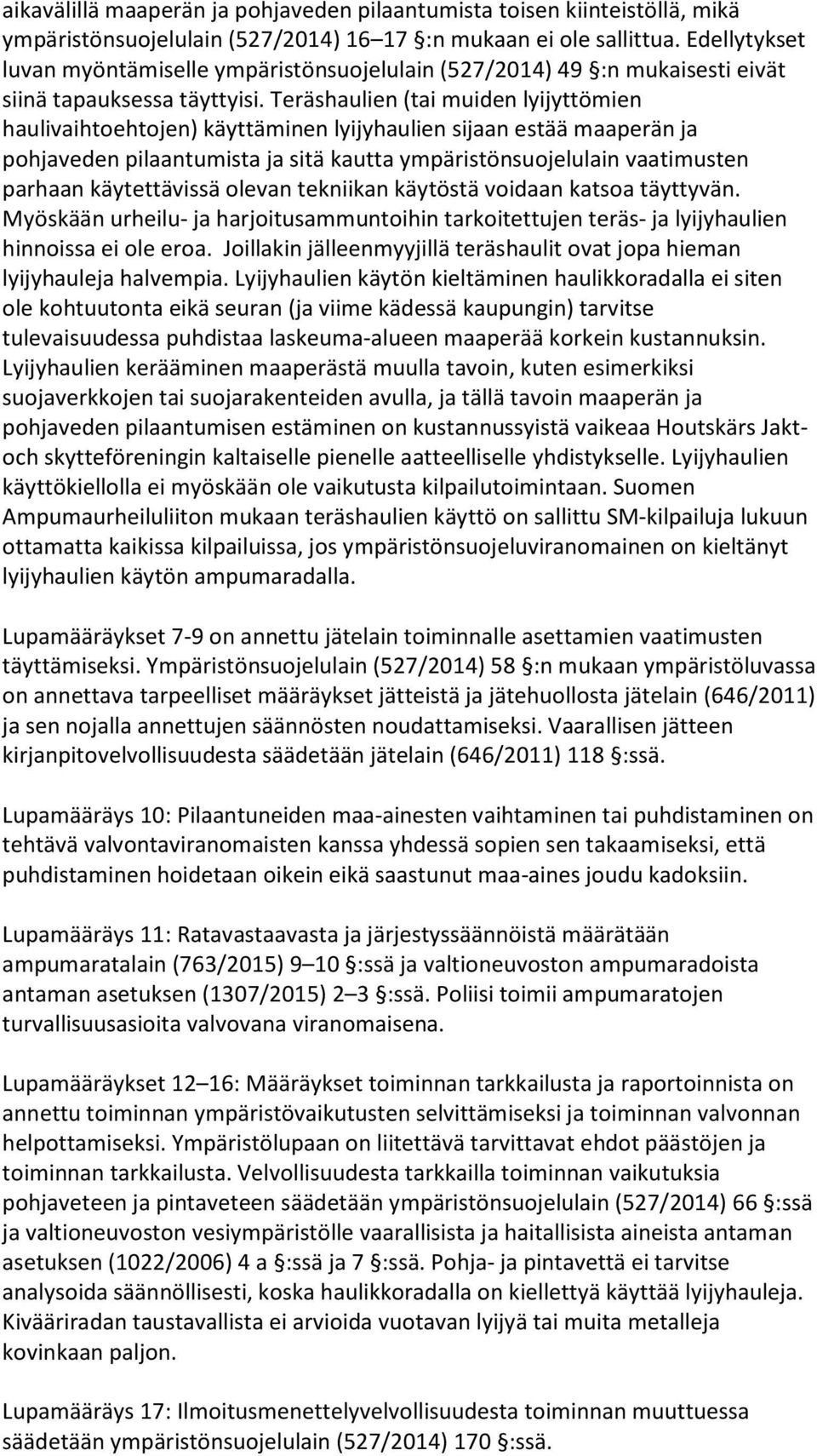 Teräshaulien (tai muiden lyijyttömien haulivaihtoehtojen) käyttäminen lyijyhaulien sijaan estää maaperän ja pohjaveden pilaantumista ja sitä kautta ympäristönsuojelulain vaatimusten parhaan