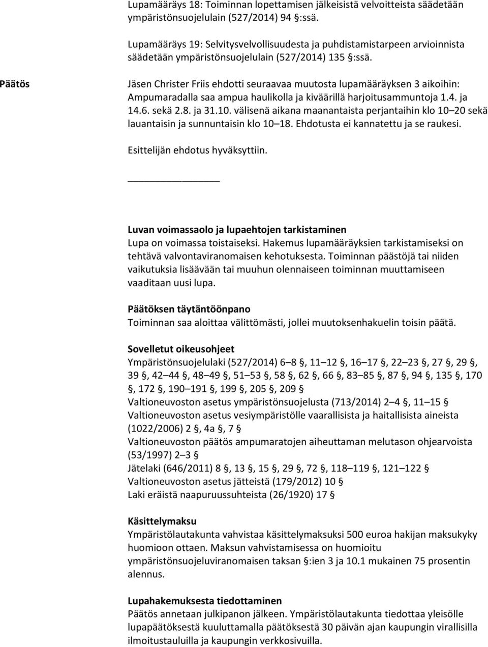 Päätös Jäsen Christer Friis ehdotti seuraavaa muutosta lupamääräyksen 3 aikoihin: Ampumaradalla saa ampua haulikolla ja kiväärillä harjoitusammuntoja 1.4. ja 14.6. sekä 2.8. ja 31.10.