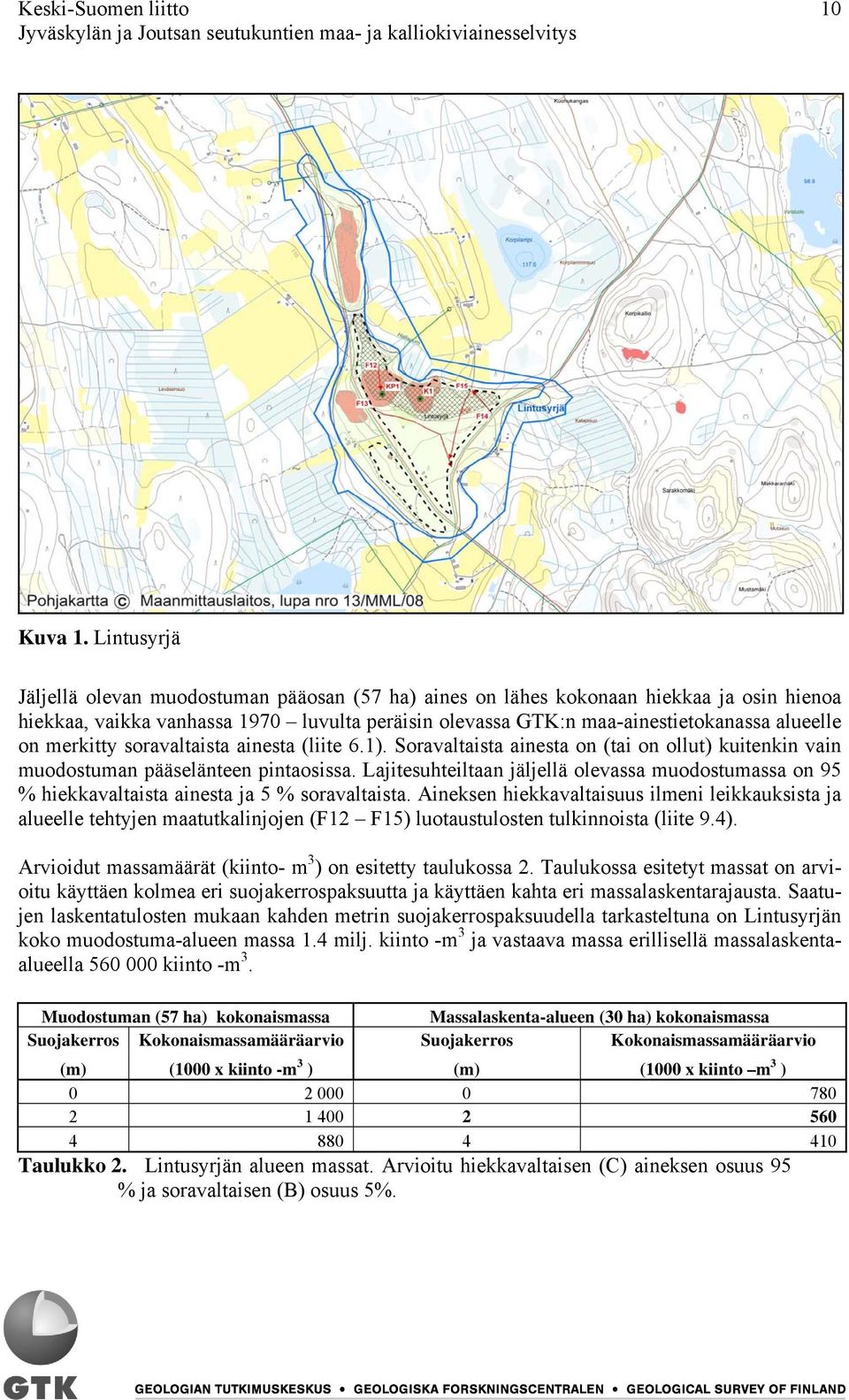 merkitty soravaltaista ainesta (liite 6.1). Soravaltaista ainesta on (tai on ollut) kuitenkin vain muodostuman pääselänteen pintaosissa.