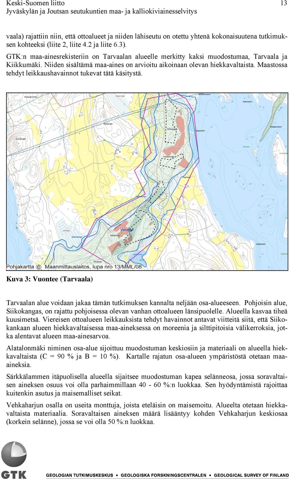 Maastossa tehdyt leikkaushavainnot tukevat tätä käsitystä. Kuva 3: Vuontee (Tarvaala) Tarvaalan alue voidaan jakaa tämän tutkimuksen kannalta neljään osa-alueeseen.