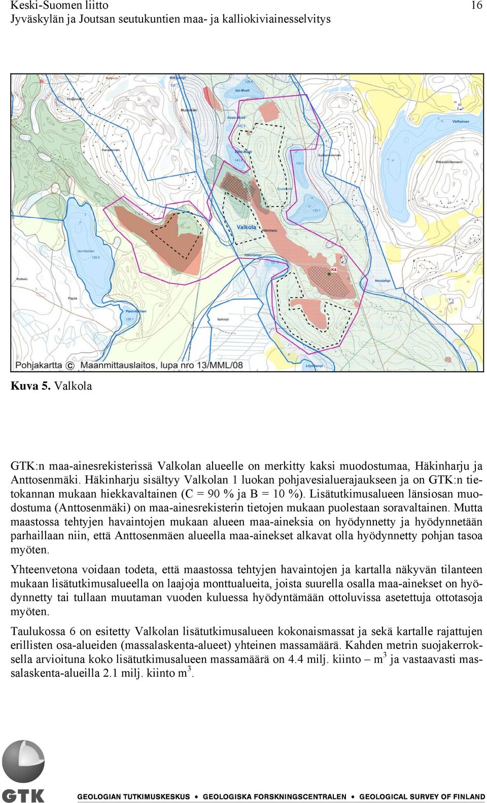 Lisätutkimusalueen länsiosan muodostuma (Anttosenmäki) on maa-ainesrekisterin tietojen mukaan puolestaan soravaltainen.
