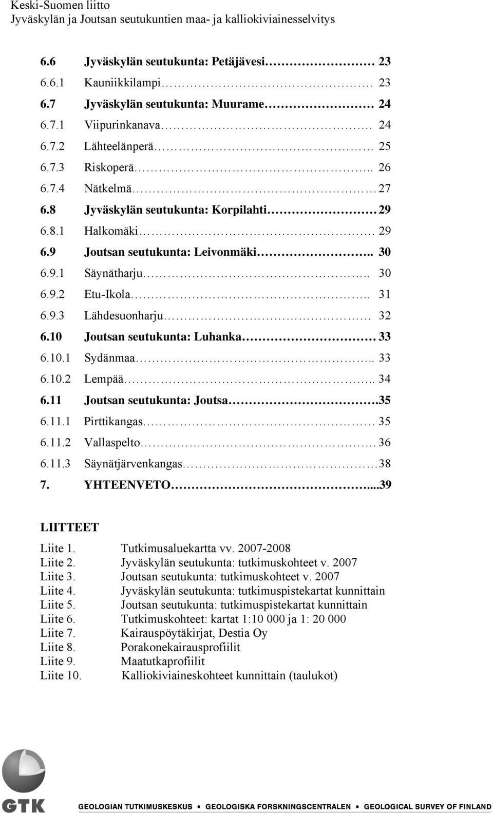 10 Joutsan seutukunta: Luhanka 33 6.10.1 Sydänmaa.. 33 6.10.2 Lempää.. 34 6.11 Joutsan seutukunta: Joutsa. 35 6.11.1 Pirttikangas 35 6.11.2 Vallaspelto. 36 6.11.3 Säynätjärvenkangas 38 7. YHTEENVETO.