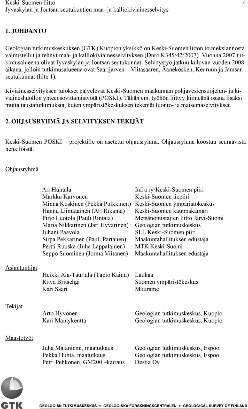 Selvitystyö jatkuu kuluvan vuoden 2008 aikana, jolloin tutkimusalueena ovat Saarijärven Viitasaaren, Äänekosken, Keuruun ja Jämsän seutukunnat (liite 1).