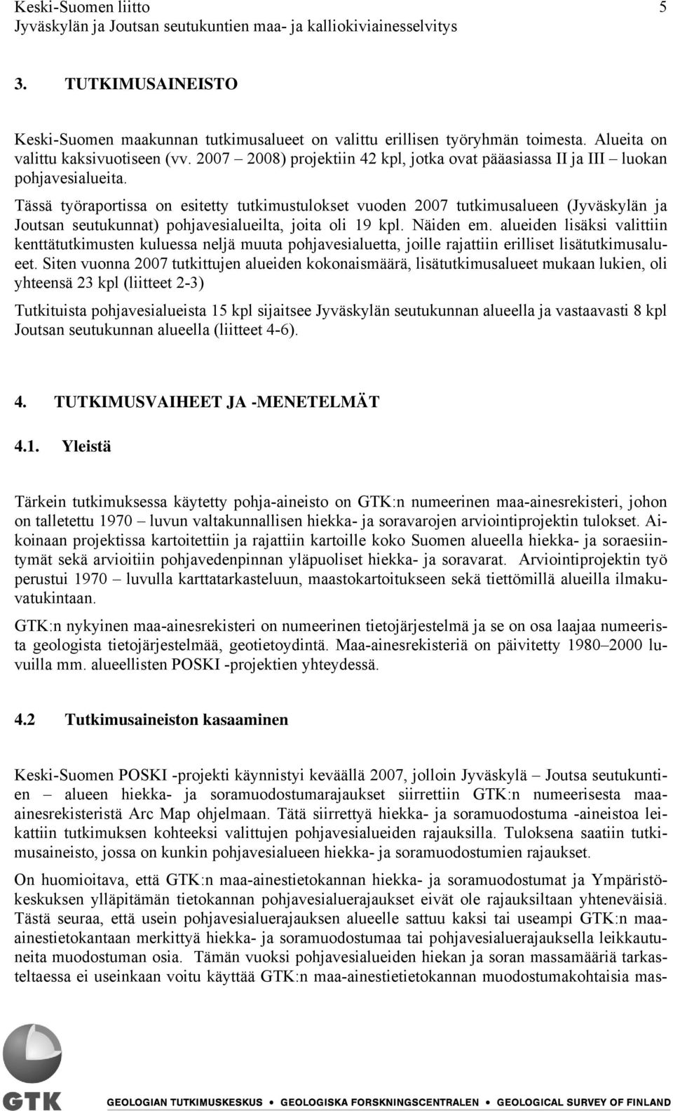 Tässä työraportissa on esitetty tutkimustulokset vuoden 2007 tutkimusalueen (Jyväskylän ja Joutsan seutukunnat) pohjavesialueilta, joita oli 19 kpl. Näiden em.