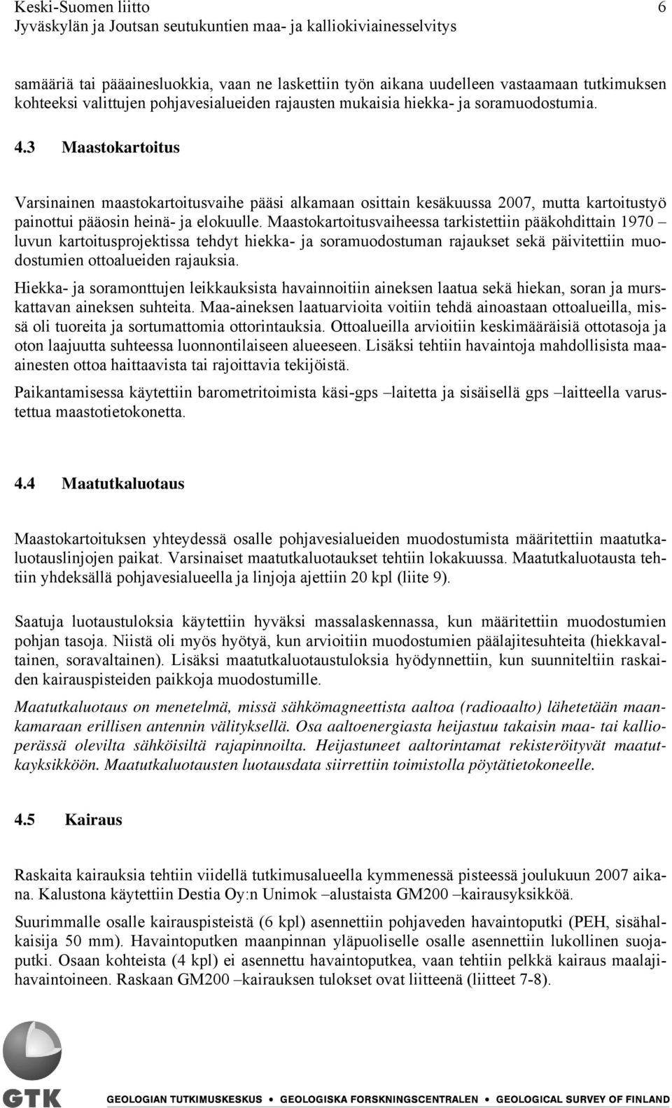 Maastokartoitusvaiheessa tarkistettiin pääkohdittain 1970 luvun kartoitusprojektissa tehdyt hiekka- ja soramuodostuman rajaukset sekä päivitettiin muodostumien ottoalueiden rajauksia.