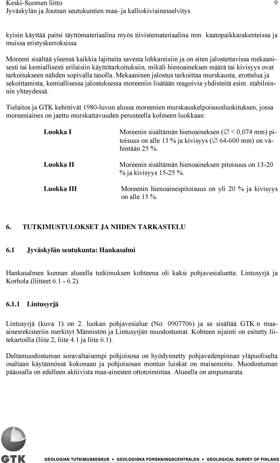 käyttötarkoituksiin, mikäli hienoaineksen määrä tai kivisyys ovat tarkoitukseen nähden sopivalla tasolla.