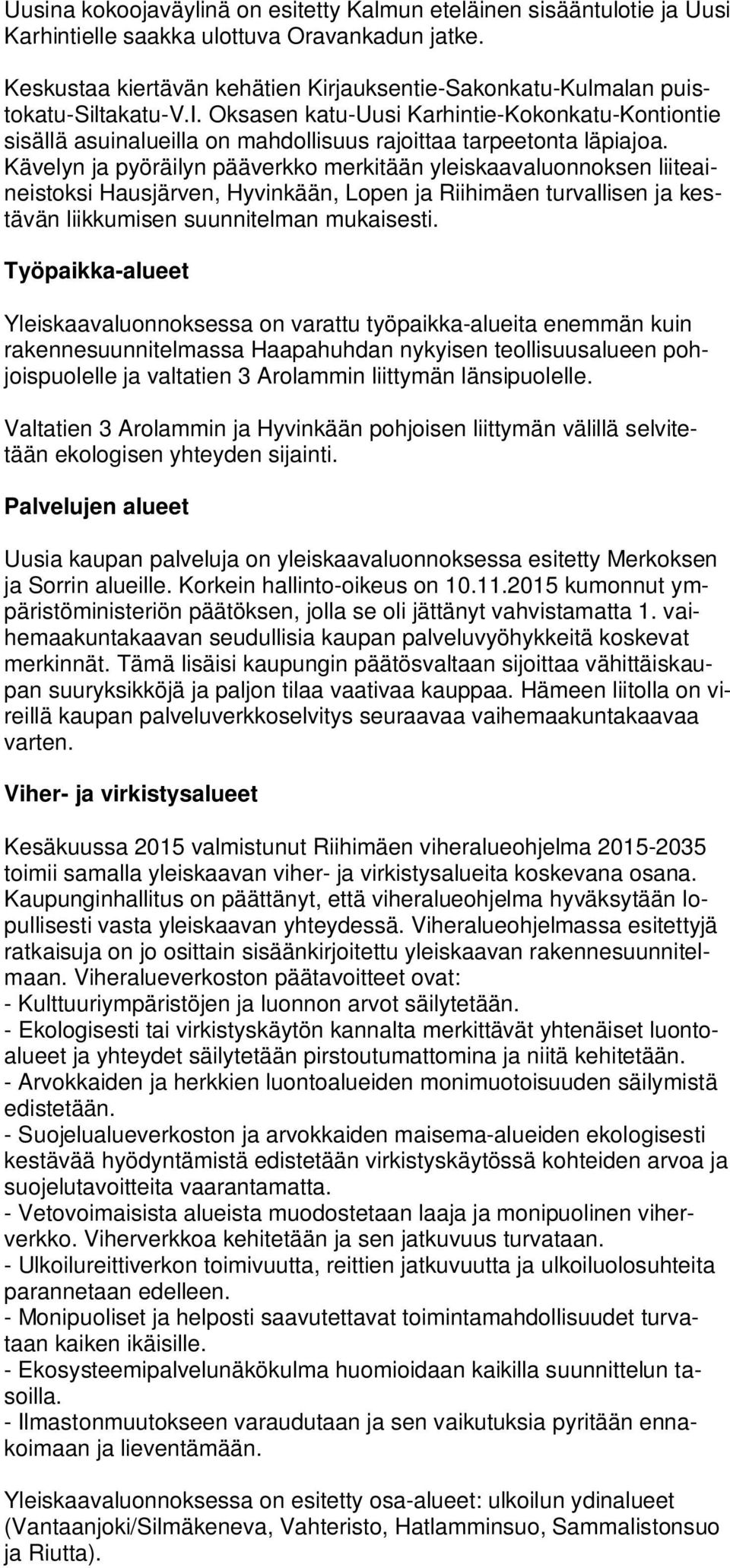 Kävelyn ja pyöräilyn pääverkko merkitään yleiskaavaluonnoksen liiteaineistoksi Hausjärven, Hyvinkään, Lopen ja Riihimäen turvallisen ja kestävän liikkumisen suunnitelman mukaisesti.