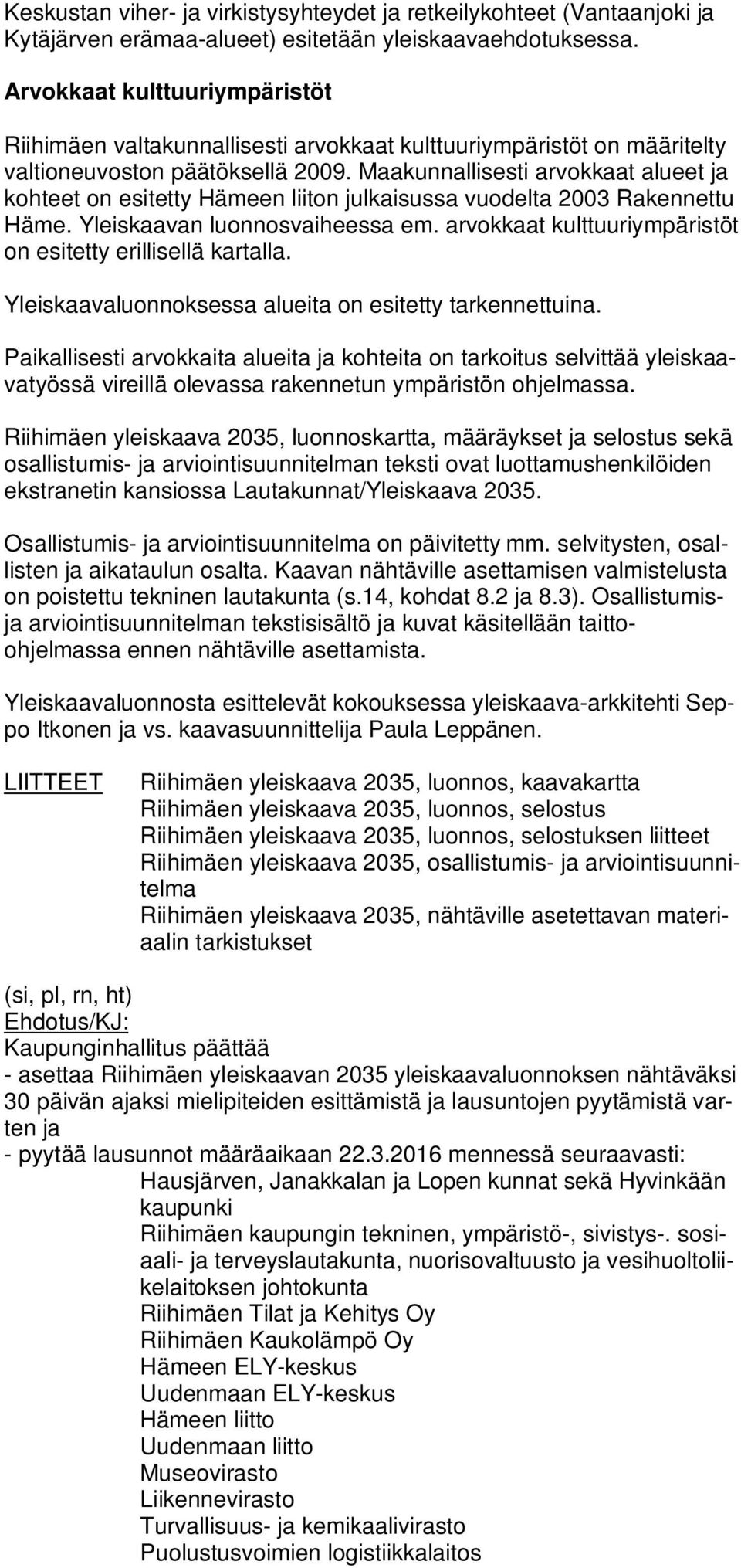 Maakunnallisesti arvokkaat alueet ja kohteet on esitetty Hämeen liiton julkaisussa vuodelta 2003 Rakennettu Häme. Yleiskaavan luonnosvaiheessa em.