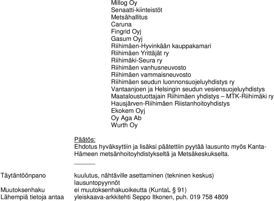 Riistanhoitoyhdistys Ekokem Oyj Oy Aga Ab Wurth Oy Päätös: Ehdotus hyväksyttiin ja lisäksi päätettiin pyytää lausunto myös Kanta- Hämeen metsänhoitoyhdistykseltä ja Metsäkeskukselta.