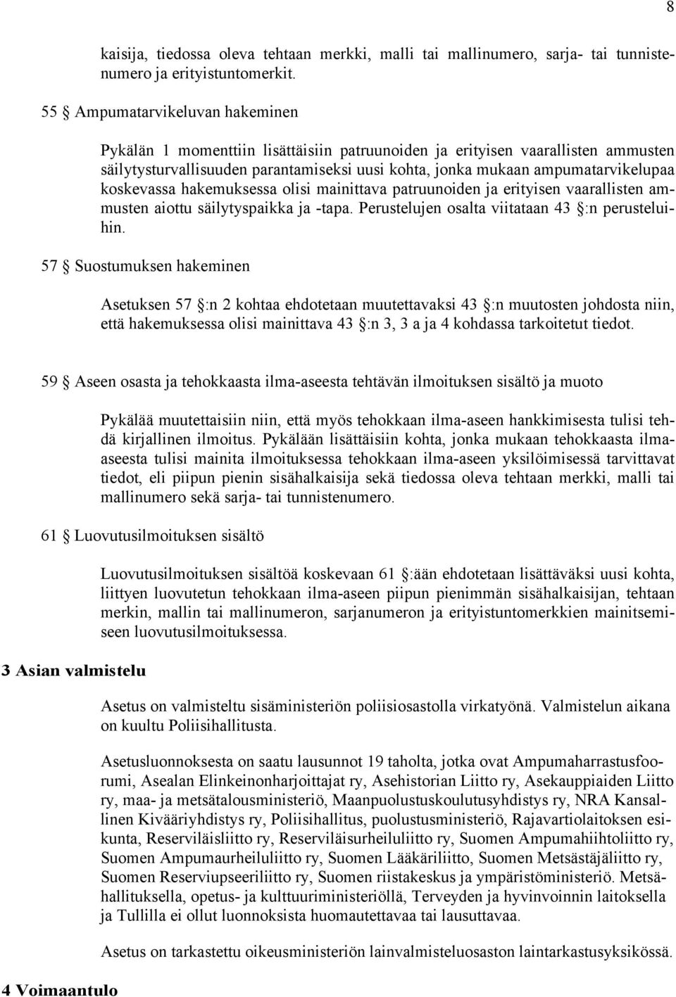 koskevassa hakemuksessa olisi mainittava patruunoiden ja erityisen vaarallisten ammusten aiottu säilytyspaikka ja -tapa. Perustelujen osalta viitataan 43 :n perusteluihin.