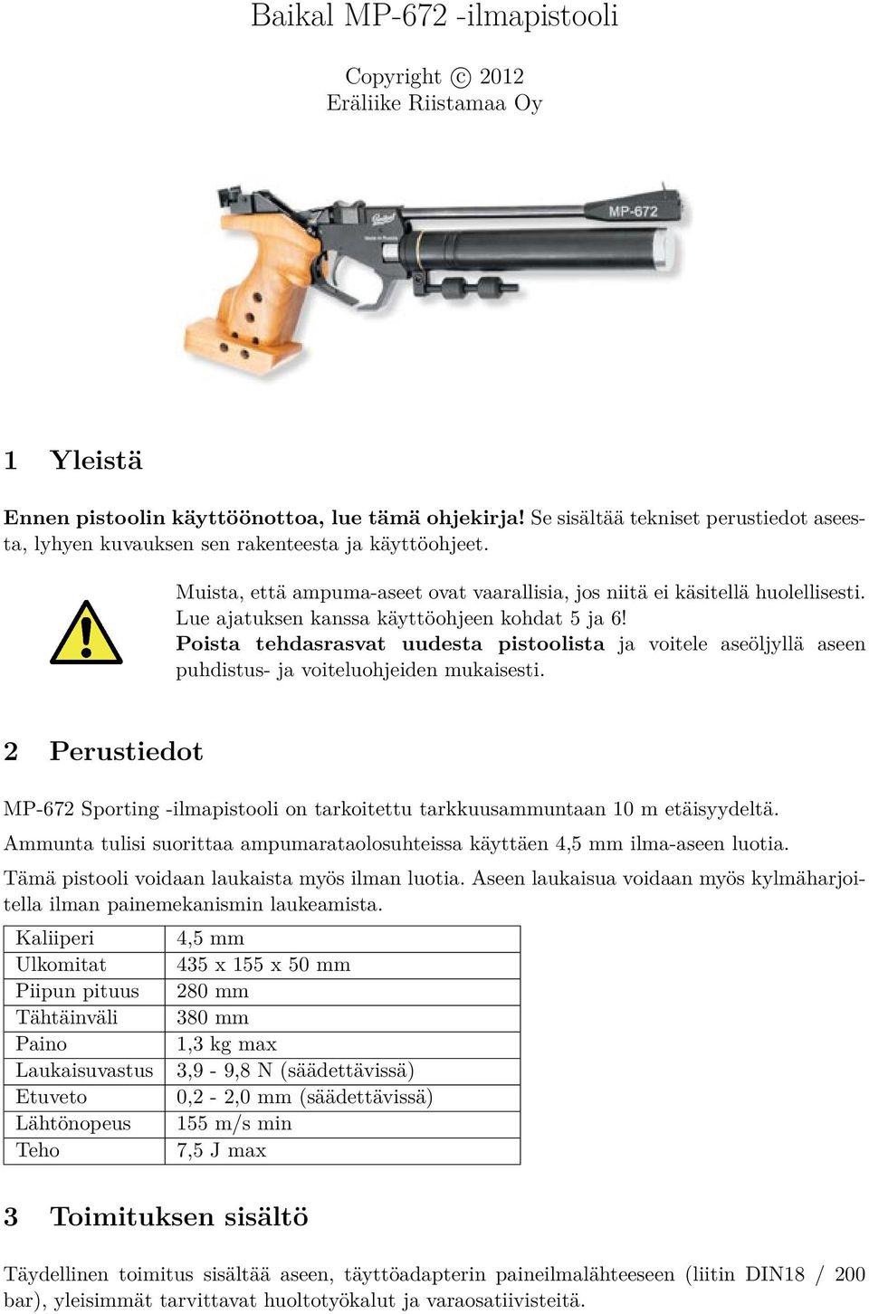 Lue ajatuksen kanssa käyttöohjeen kohdat 5 ja 6! Poista tehdasrasvat uudesta pistoolista ja voitele aseöljyllä aseen puhdistus- ja voiteluohjeiden mukaisesti.