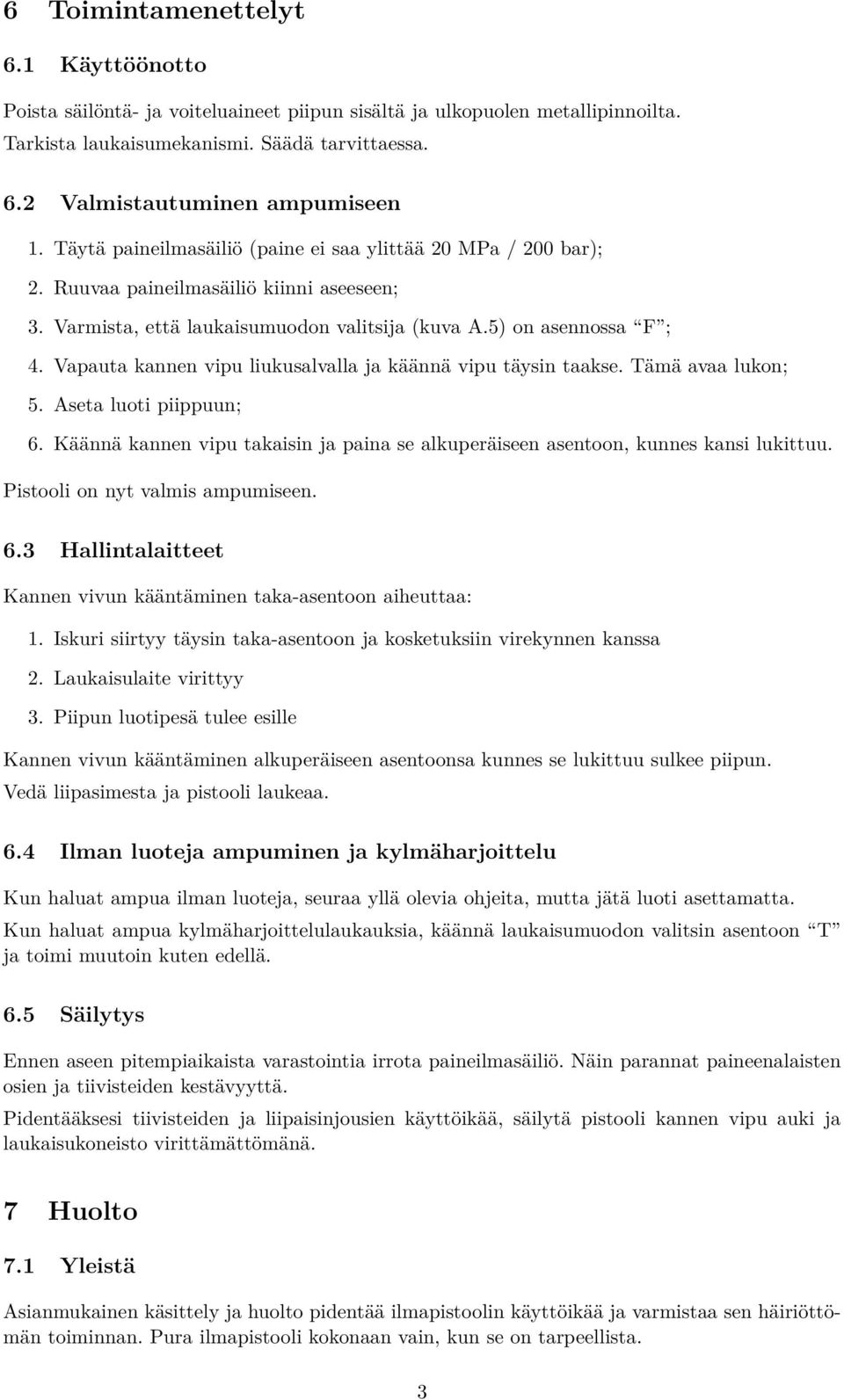 Vapauta kannen vipu liukusalvalla ja käännä vipu täysin taakse. Tämä avaa lukon; 5. Aseta luoti piippuun; 6. Käännä kannen vipu takaisin ja paina se alkuperäiseen asentoon, kunnes kansi lukittuu.