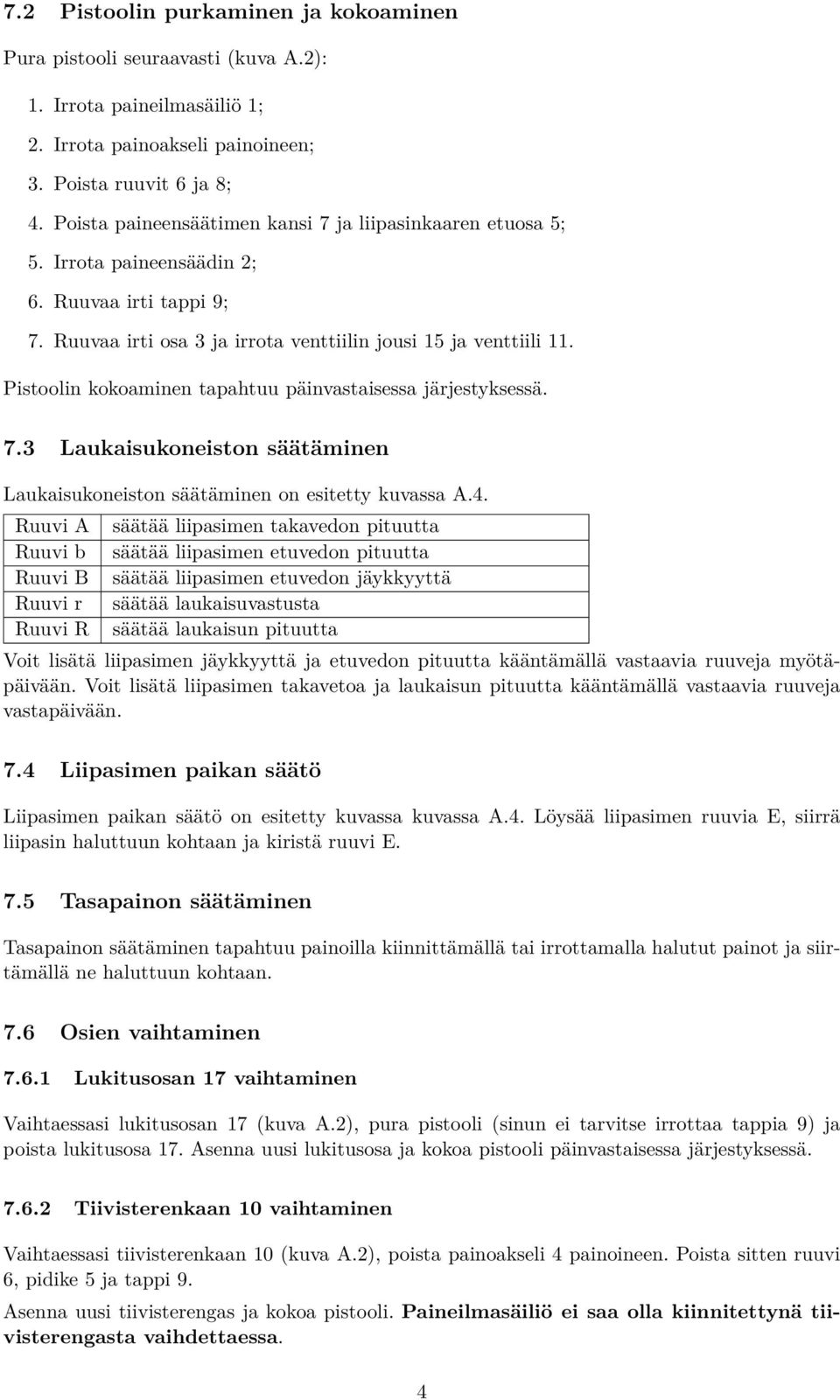 Pistoolin kokoaminen tapahtuu päinvastaisessa järjestyksessä. 7.3 Laukaisukoneiston säätäminen Laukaisukoneiston säätäminen on esitetty kuvassa A.4.