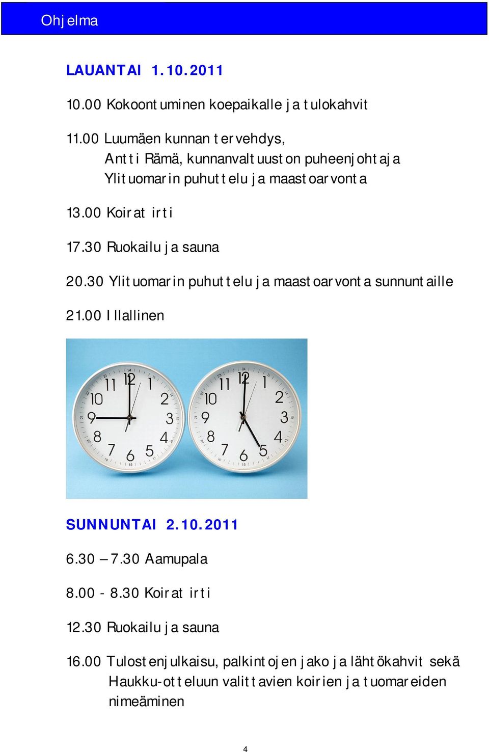 00 Koirat irti 17.30 Ruokailu ja sauna 20.30 Ylituomarin puhuttelu ja maastoarvonta sunnuntaille 21.00 Illallinen SUNNUNTAI 2.10.