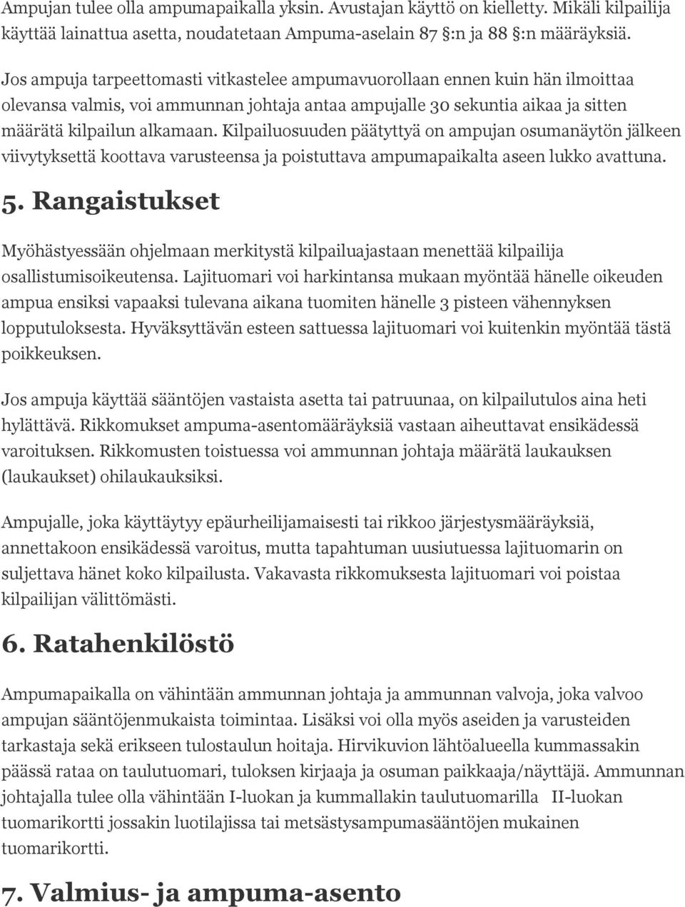 Kilpailuosuuden päätyttyä on ampujan osumanäytön jälkeen viivytyksettä koottava varusteensa ja poistuttava ampumapaikalta aseen lukko avattuna. 5.