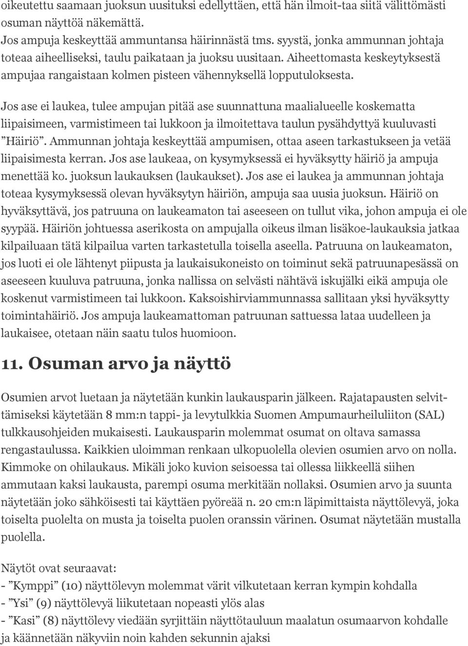 Jos ase ei laukea, tulee ampujan pitää ase suunnattuna maalialueelle koskematta liipaisimeen, varmistimeen tai lukkoon ja ilmoitettava taulun pysähdyttyä kuuluvasti Häiriö.