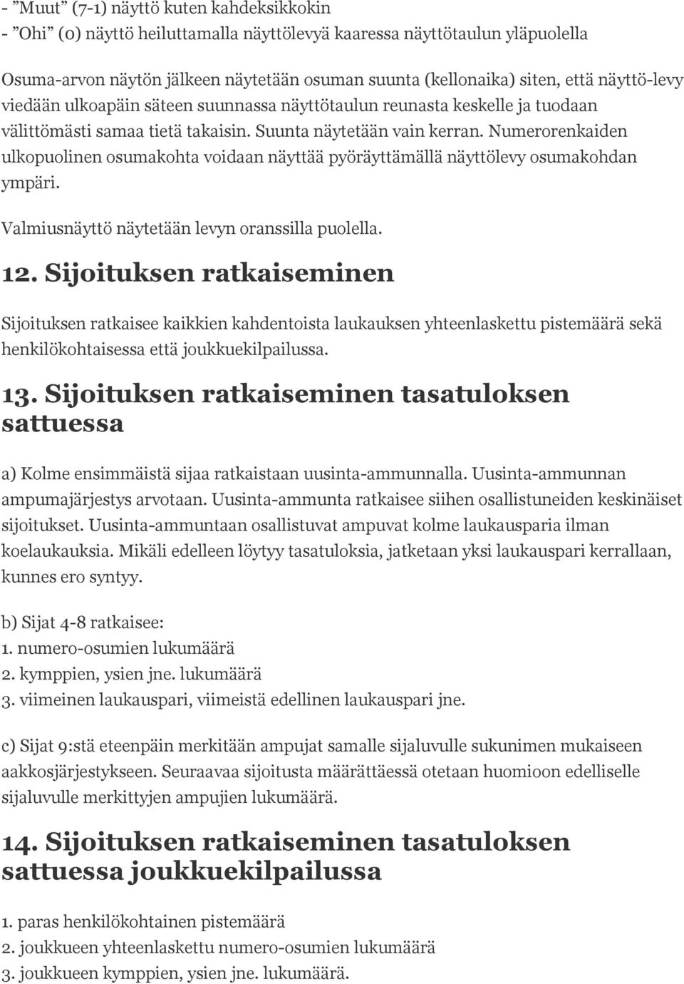 Numerorenkaiden ulkopuolinen osumakohta voidaan näyttää pyöräyttämällä näyttölevy osumakohdan ympäri. Valmiusnäyttö näytetään levyn oranssilla puolella. 12.