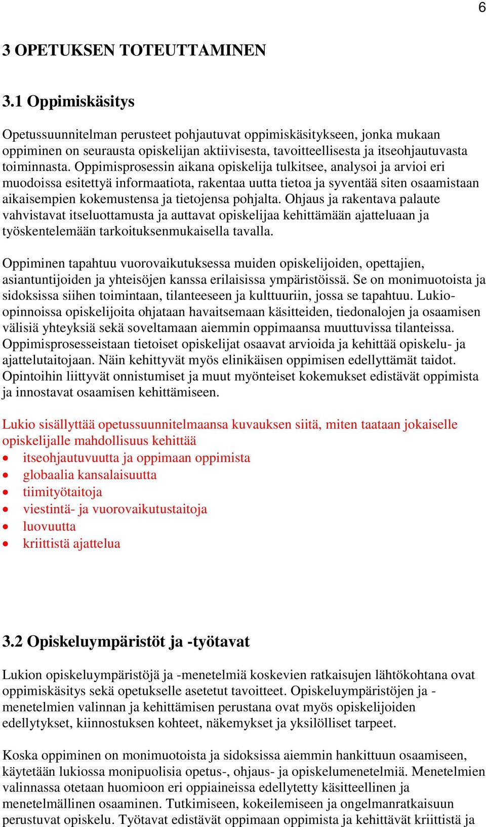 Oppimisprosessin aikana opiskelija tulkitsee, analysoi ja arvioi eri muodoissa esitettyä informaatiota, rakentaa uutta tietoa ja syventää siten osaamistaan aikaisempien kokemustensa ja tietojensa