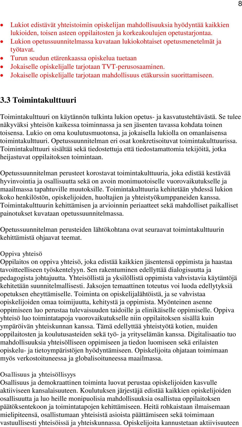 Jokaiselle opiskelijalle tarjotaan mahdollisuus etäkurssin suorittamiseen. 3.3 Toimintakulttuuri Toimintakulttuuri on käytännön tulkinta lukion opetus- ja kasvatustehtävästä.