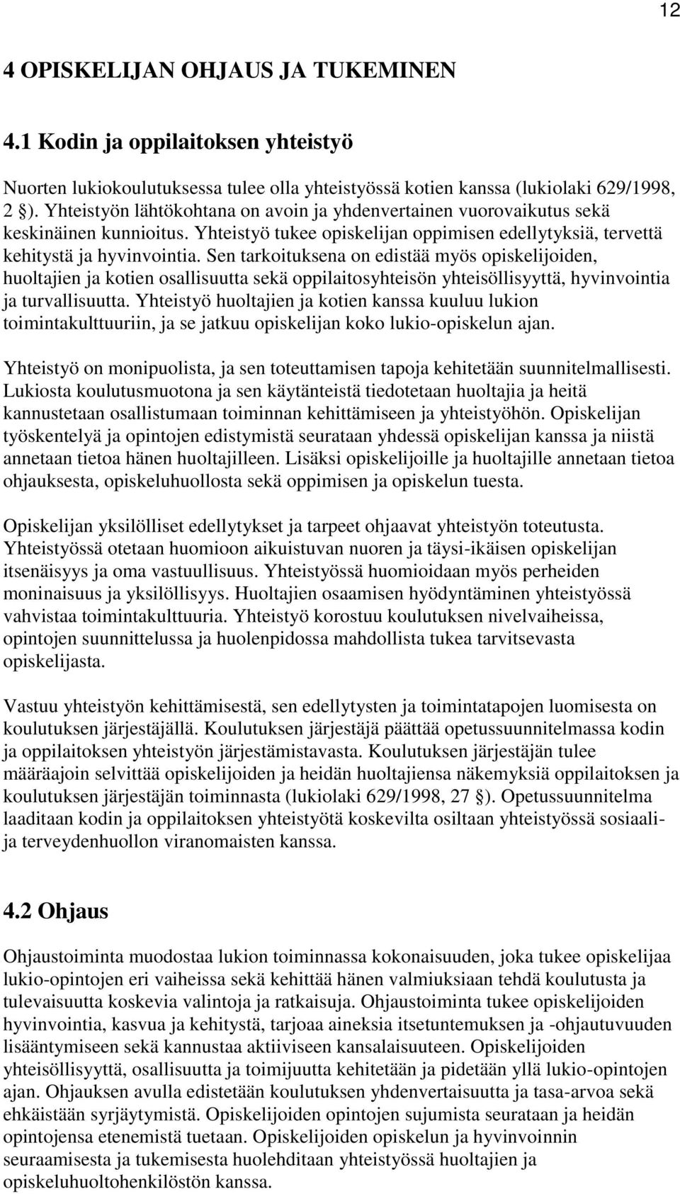 Sen tarkoituksena on edistää myös opiskelijoiden, huoltajien ja kotien osallisuutta sekä oppilaitosyhteisön yhteisöllisyyttä, hyvinvointia ja turvallisuutta.
