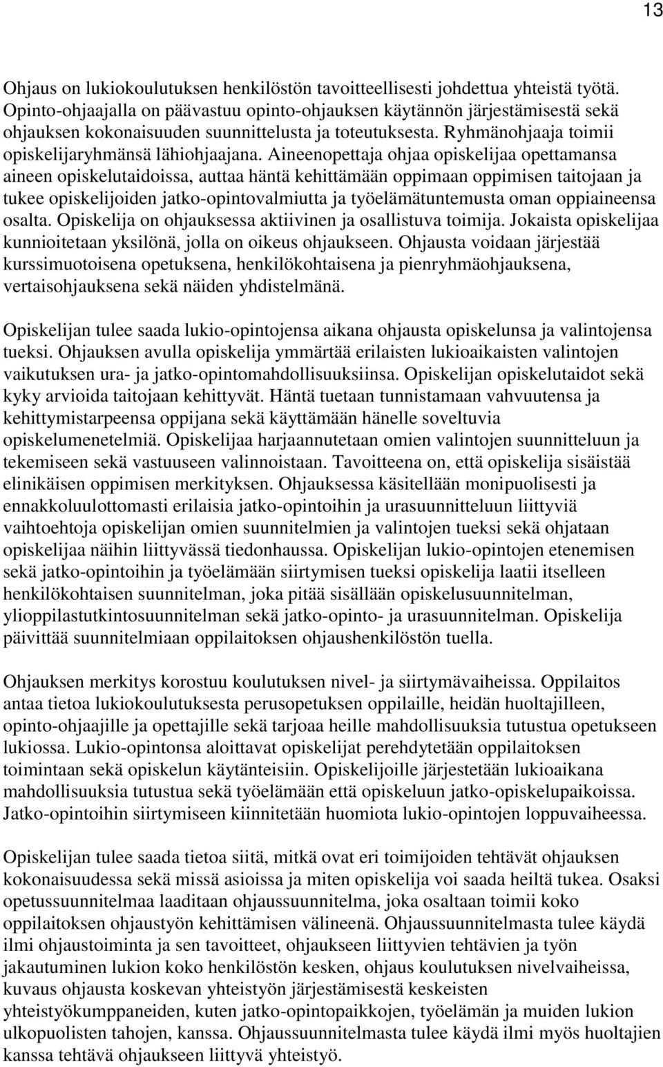 Aineenopettaja ohjaa opiskelijaa opettamansa aineen opiskelutaidoissa, auttaa häntä kehittämään oppimaan oppimisen taitojaan ja tukee opiskelijoiden jatko-opintovalmiutta ja työelämätuntemusta oman