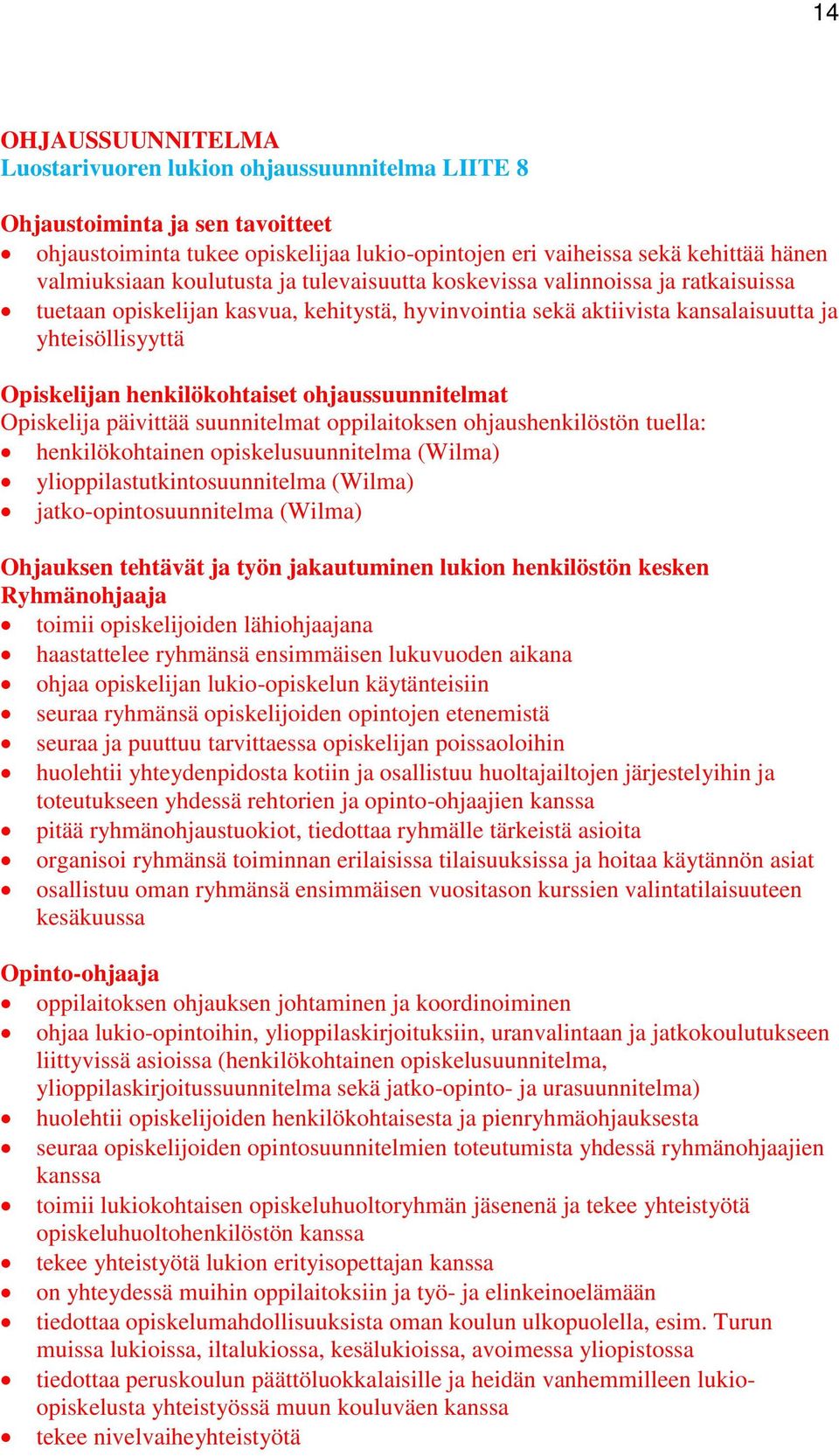 ohjaussuunnitelmat Opiskelija päivittää suunnitelmat oppilaitoksen ohjaushenkilöstön tuella: henkilökohtainen opiskelusuunnitelma (Wilma) ylioppilastutkintosuunnitelma (Wilma) jatko-opintosuunnitelma