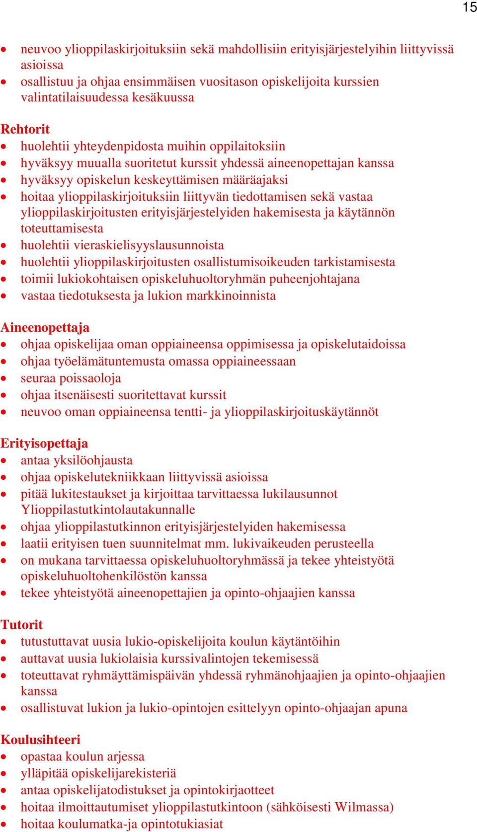 ylioppilaskirjoituksiin liittyvän tiedottamisen sekä vastaa ylioppilaskirjoitusten erityisjärjestelyiden hakemisesta ja käytännön toteuttamisesta huolehtii vieraskielisyyslausunnoista huolehtii