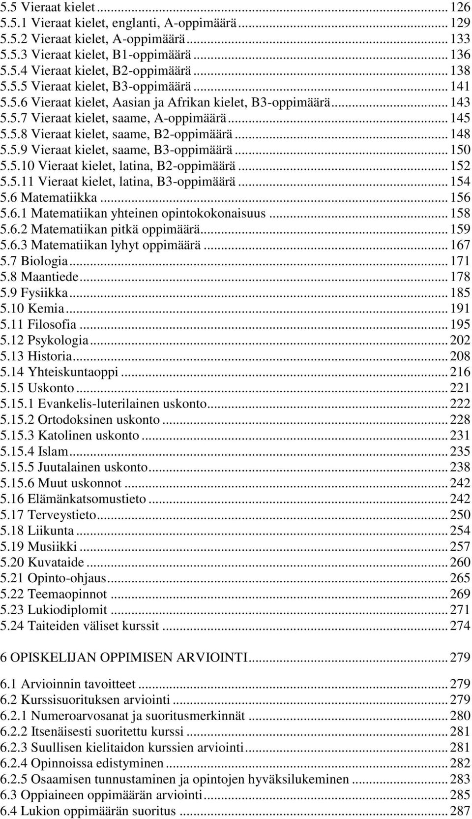 .. 148 5.5.9 Vieraat kielet, saame, B3-oppimäärä... 150 5.5.10 Vieraat kielet, latina, B2-oppimäärä... 152 5.5.11 Vieraat kielet, latina, B3-oppimäärä... 154 5.6 