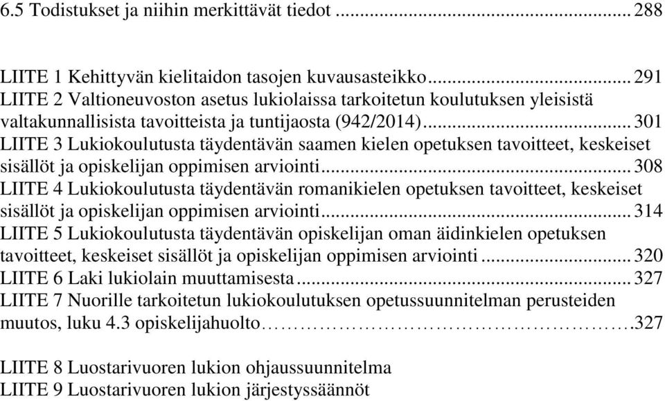 .. 301 LIITE 3 Lukiokoulutusta täydentävän saamen kielen opetuksen tavoitteet, keskeiset sisällöt ja opiskelijan oppimisen arviointi.