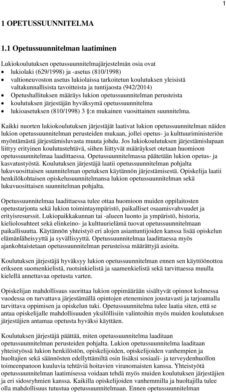 yleisistä valtakunnallisista tavoitteista ja tuntijaosta (942/2014) Opetushallituksen määräys lukion opetussuunnitelman perusteista koulutuksen järjestäjän hyväksymä opetussuunnitelma lukioasetuksen