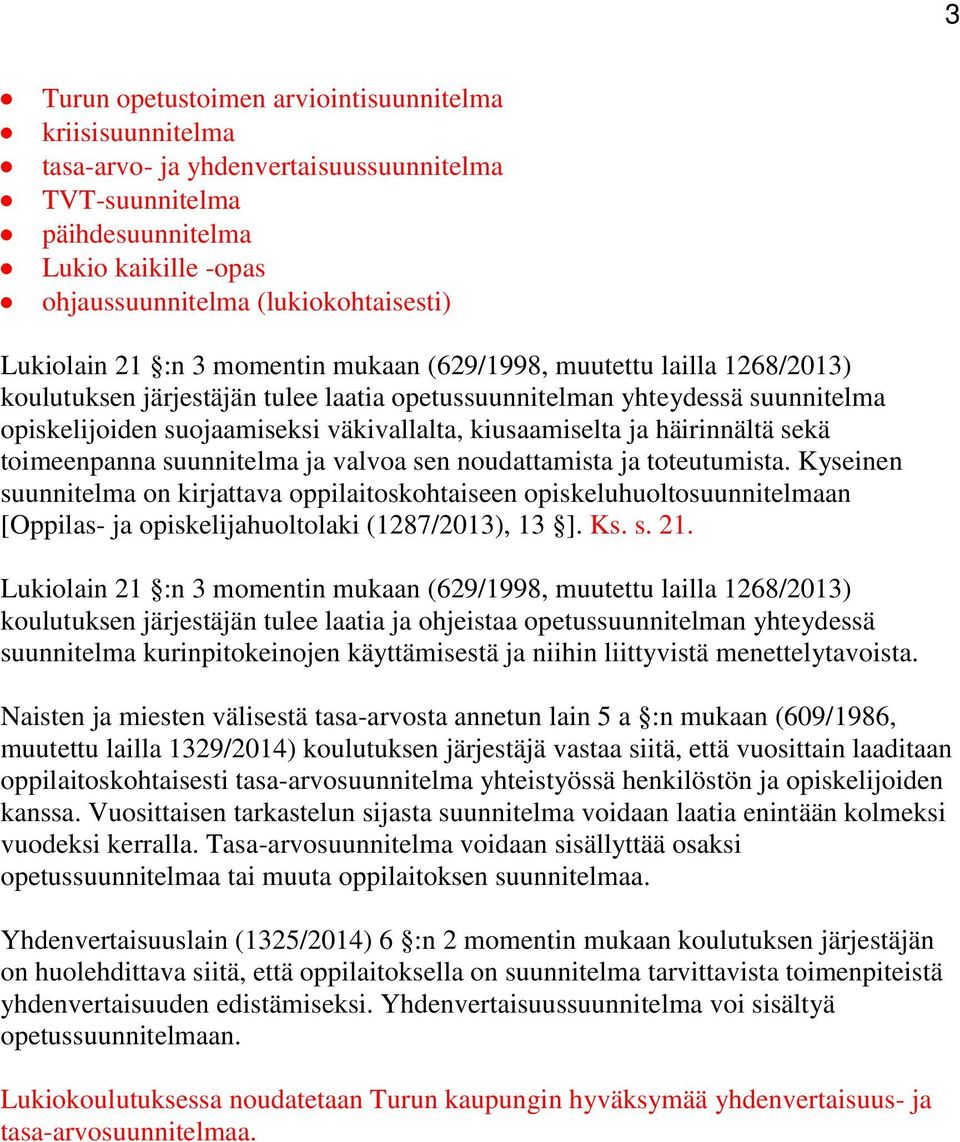 kiusaamiselta ja häirinnältä sekä toimeenpanna suunnitelma ja valvoa sen noudattamista ja toteutumista.