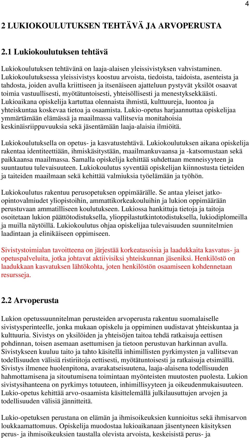 myötätuntoisesti, yhteisöllisesti ja menestyksekkäästi. Lukioaikana opiskelija kartuttaa olennaista ihmistä, kulttuureja, luontoa ja yhteiskuntaa koskevaa tietoa ja osaamista.