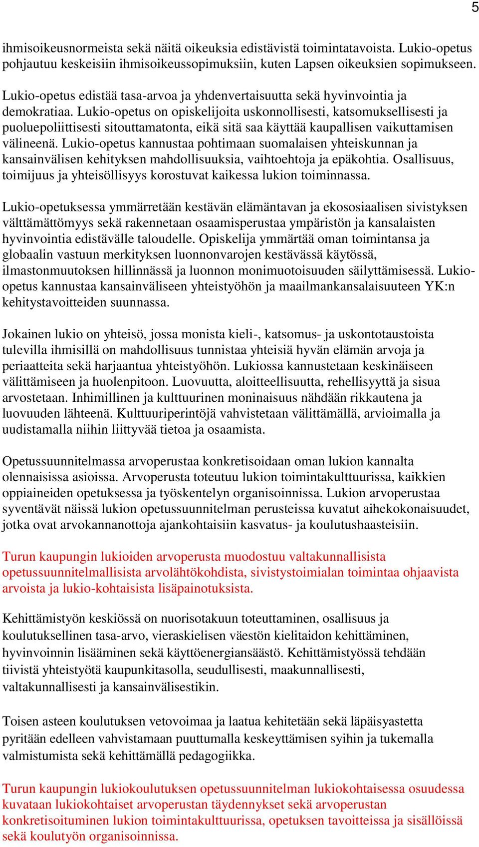 Lukio-opetus on opiskelijoita uskonnollisesti, katsomuksellisesti ja puoluepoliittisesti sitouttamatonta, eikä sitä saa käyttää kaupallisen vaikuttamisen välineenä.
