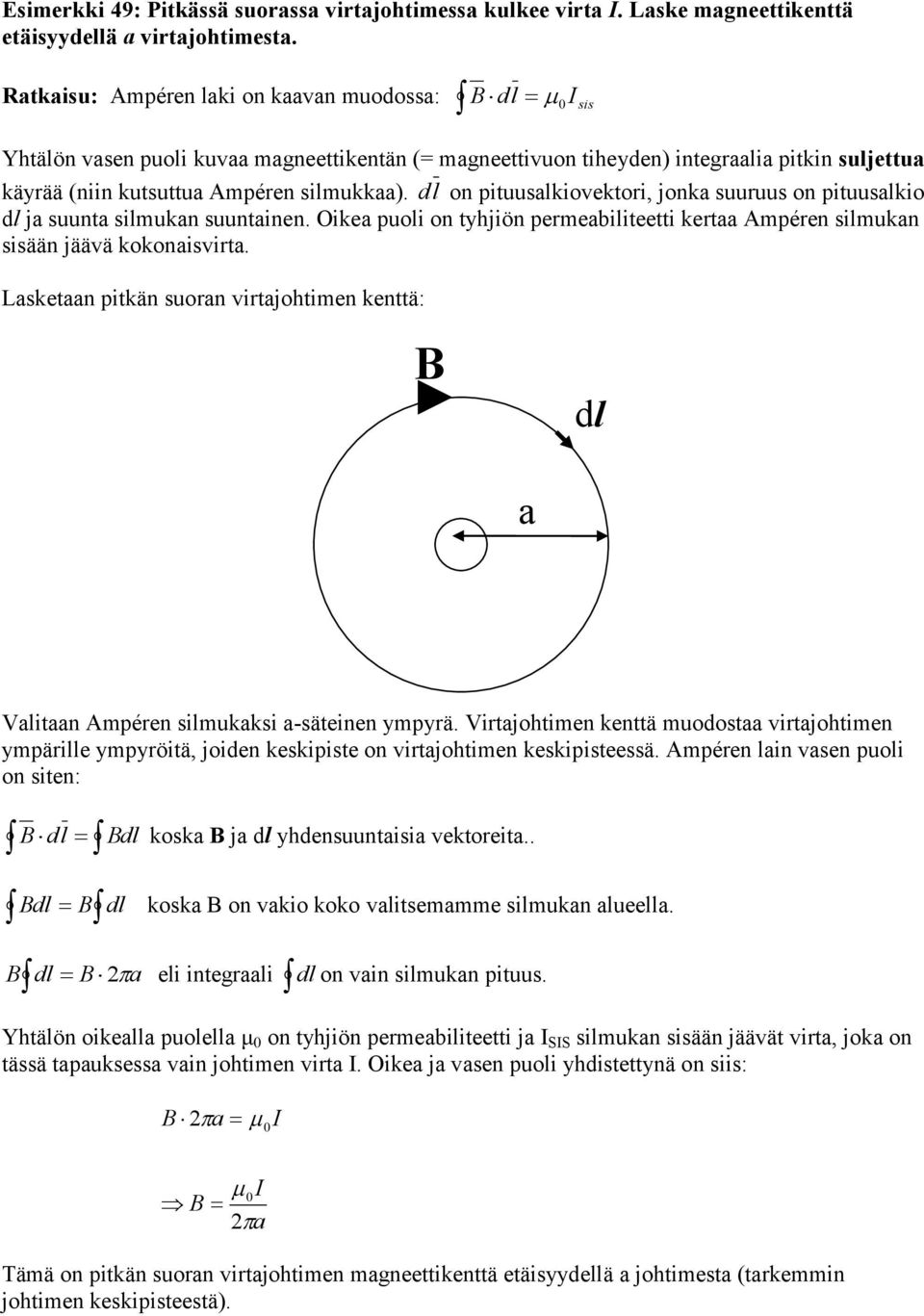 d l on pituusalkiovektori, jonka suuruus on pituusalkio dl ja suunta silmukan suuntainen. Oikea puoli on tyhjiön permeabiliteetti kertaa Ampéren silmukan sisään jäävä kokonaisvirta.