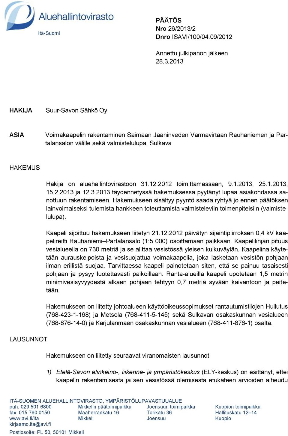 2013 HAKIJA Suur-Savon Sähkö Oy ASIA Voimakaapelin rakentaminen Saimaan Jaaninveden Varmavirtaan Rauhaniemen ja Partalansalon välille sekä valmistelulupa, Sulkava HAKEMUS LAUSUNNOT Hakija on