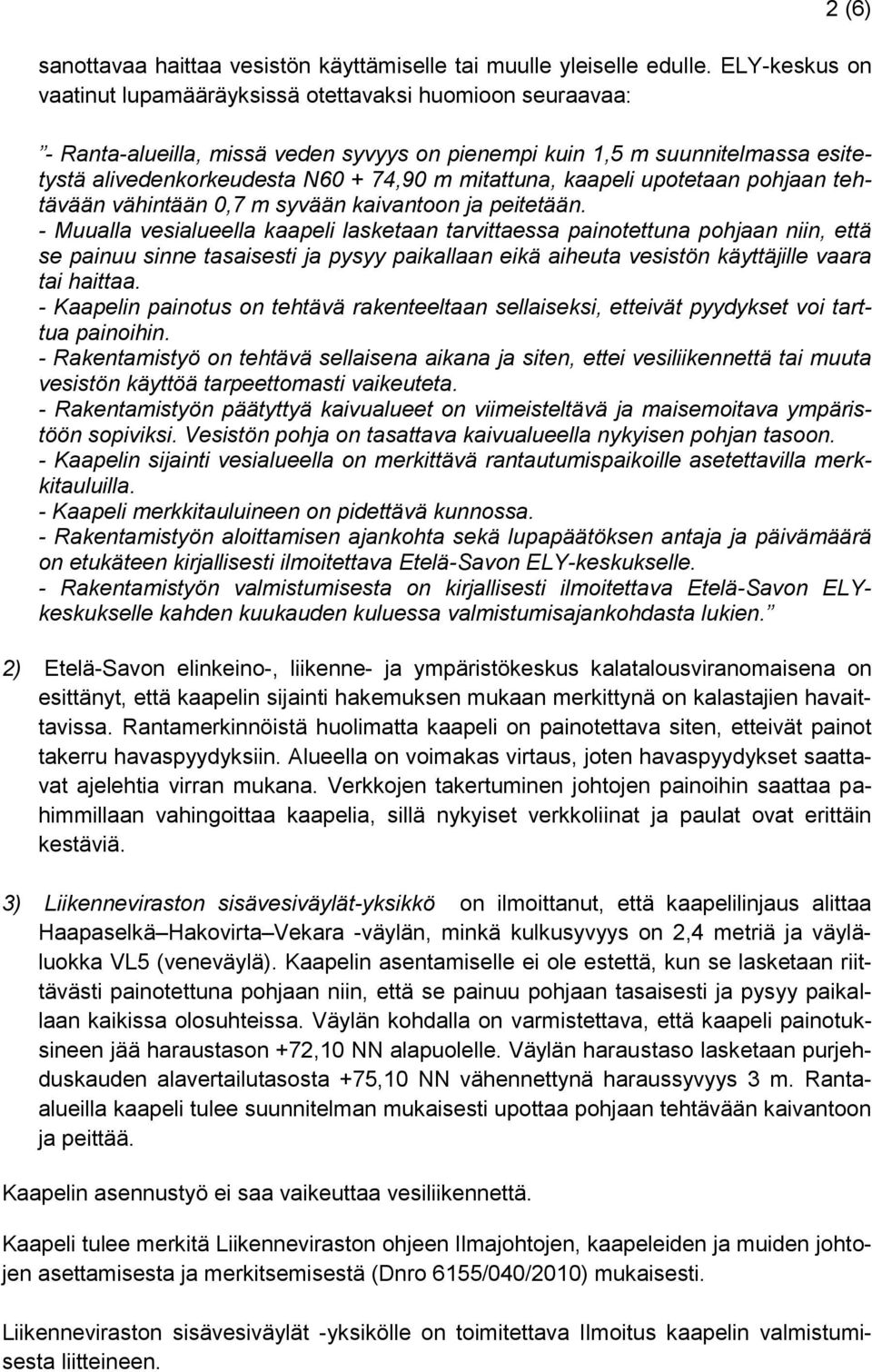 mitattuna, kaapeli upotetaan pohjaan tehtävään vähintään 0,7 m syvään kaivantoon ja peitetään.
