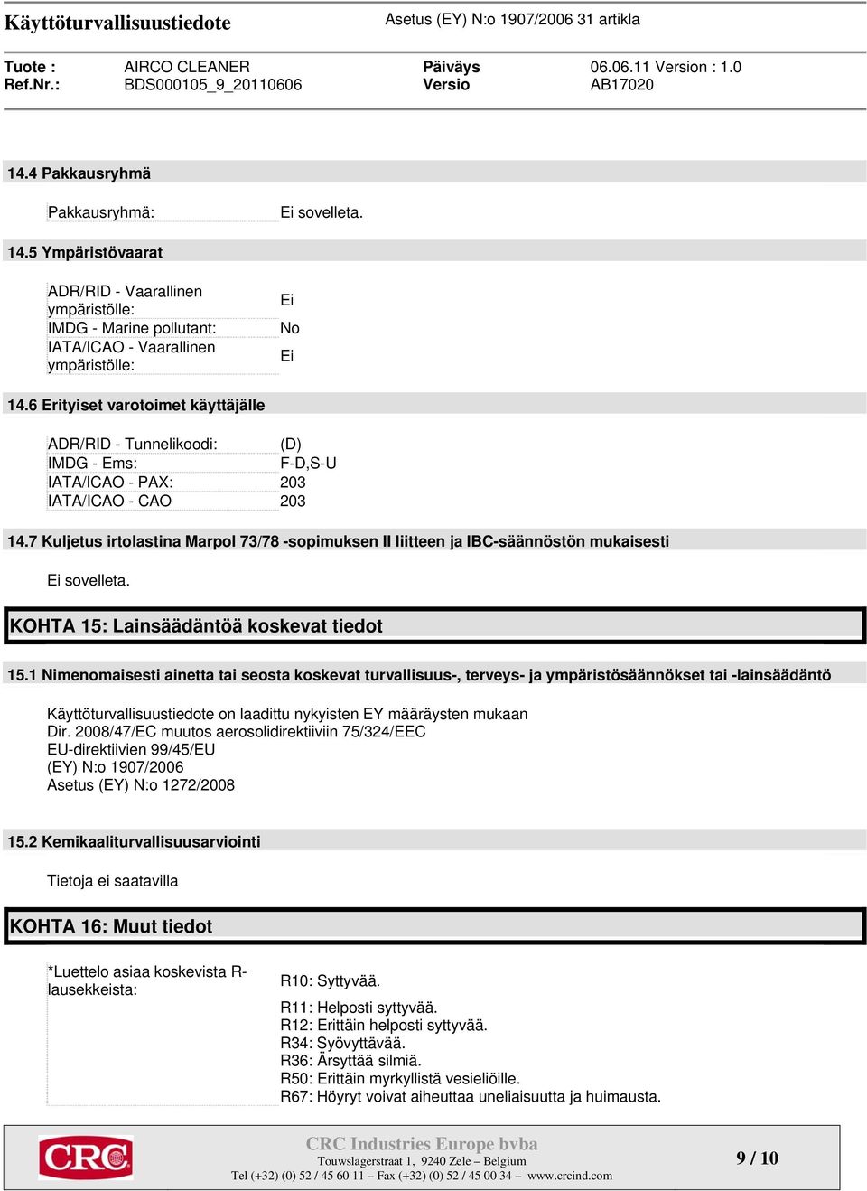 7 Kuljetus irtolastina Marpol 73/78 -sopimuksen II liitteen ja IBC-säännöstön mukaisesti Ei sovelleta. KOHTA 15: Lainsäädäntöä koskevat tiedot 15.