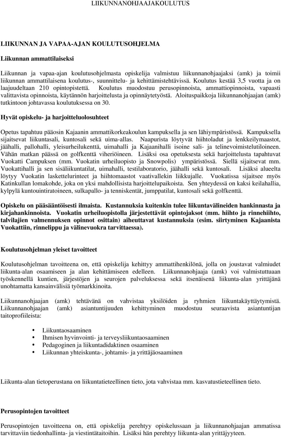 Koulutus muodostuu perusopinnoista, ammattiopinnoista, vapaasti valittavista opinnoista, käytännön harjoittelusta ja opinnäytetyöstä.