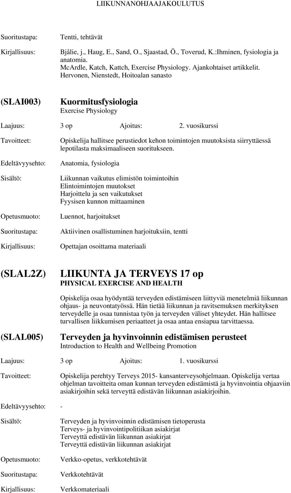 vuosikurssi Edeltävyysehto: Opiskelija hallitsee perustiedot kehon toimintojen muutoksista siirryttäessä lepotilasta maksimaaliseen suoritukseen.