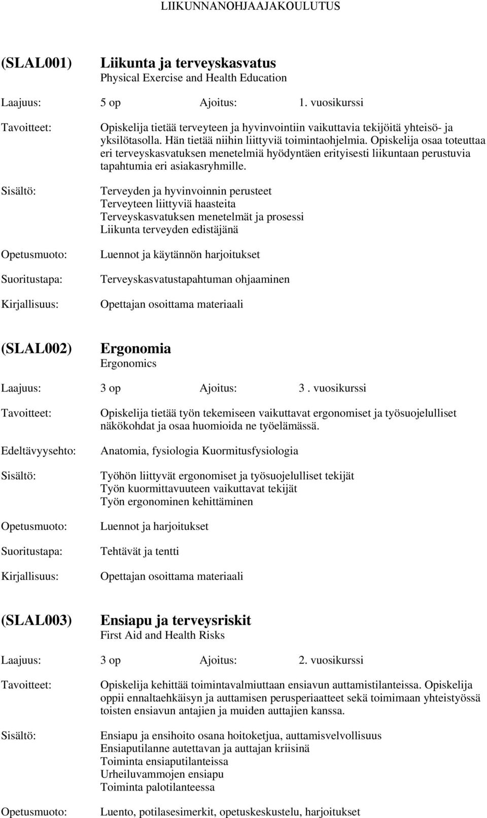 Opiskelija osaa toteuttaa eri terveyskasvatuksen menetelmiä hyödyntäen erityisesti liikuntaan perustuvia tapahtumia eri asiakasryhmille.