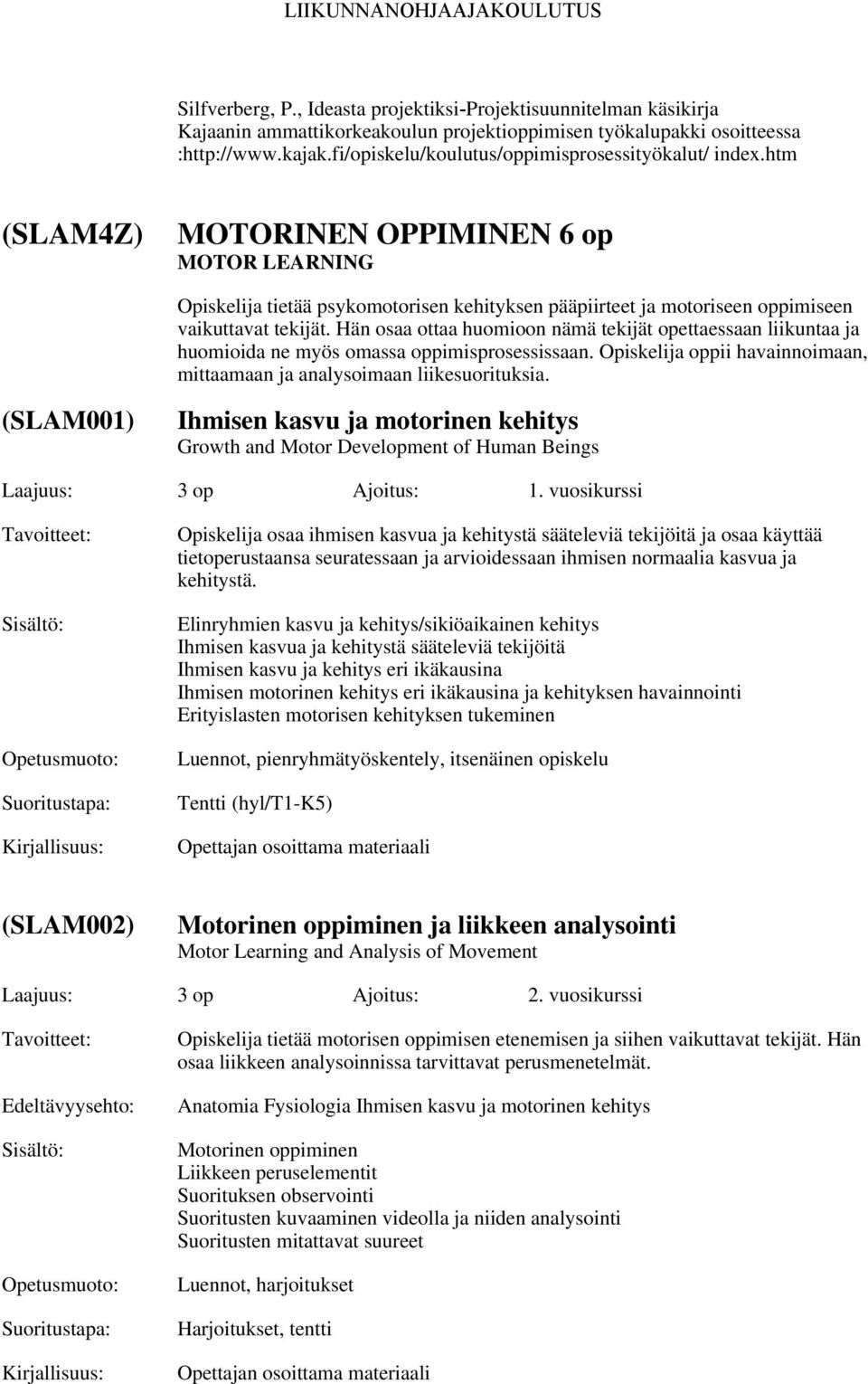 htm (SLAM4Z) MOTORINEN OPPIMINEN 6 op MOTOR LEARNING Opiskelija tietää psykomotorisen kehityksen pääpiirteet ja motoriseen oppimiseen vaikuttavat tekijät.