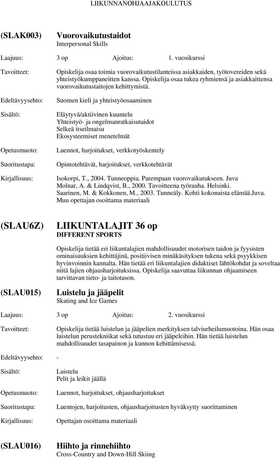 Opiskelija osaa tukea ryhmiensä ja asiakkaittensa vuorovaikutustaitojen kehittymistä.