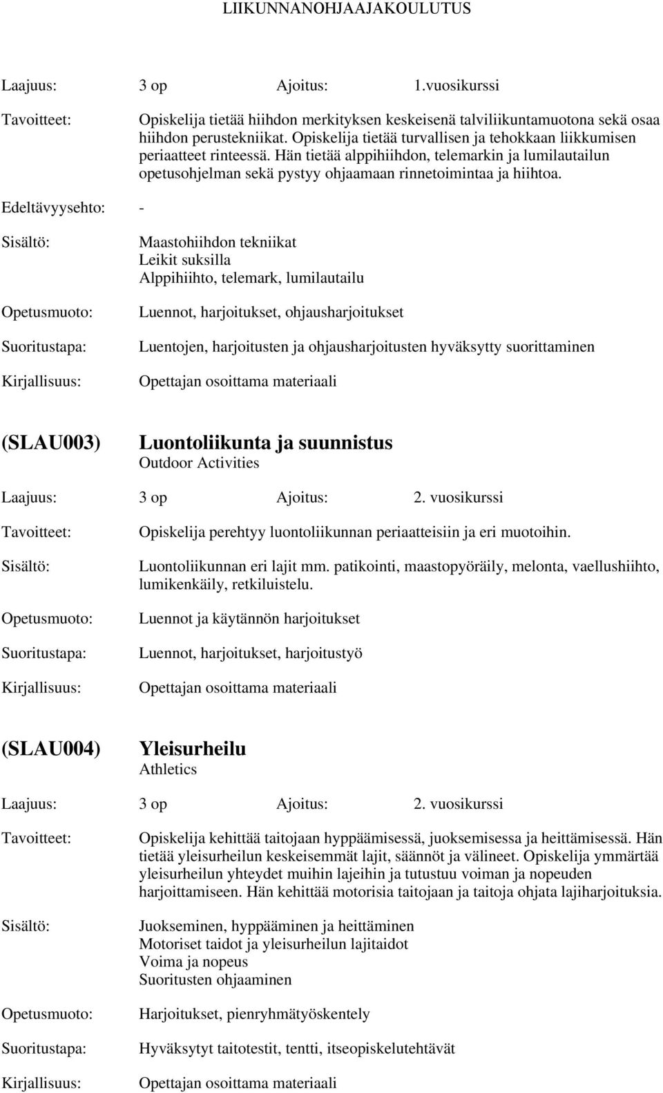 Edeltävyysehto: - Maastohiihdon tekniikat Leikit suksilla Alppihiihto, telemark, lumilautailu Luennot, harjoitukset, ohjausharjoitukset Luentojen, harjoitusten ja ohjausharjoitusten hyväksytty