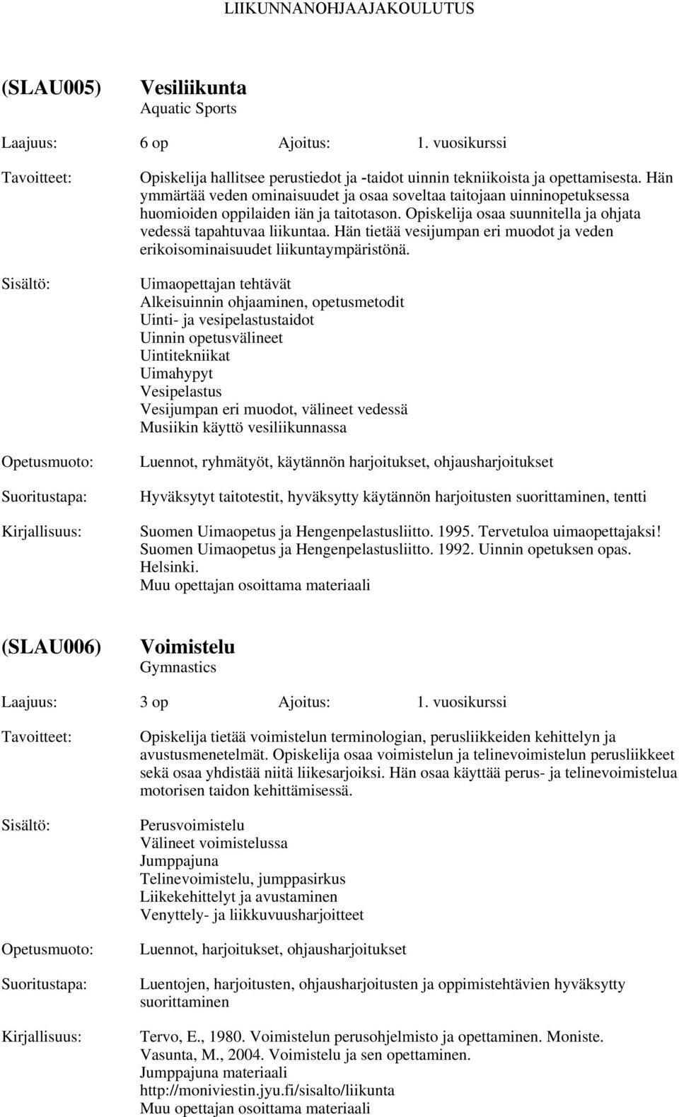 Hän tietää vesijumpan eri muodot ja veden erikoisominaisuudet liikuntaympäristönä.
