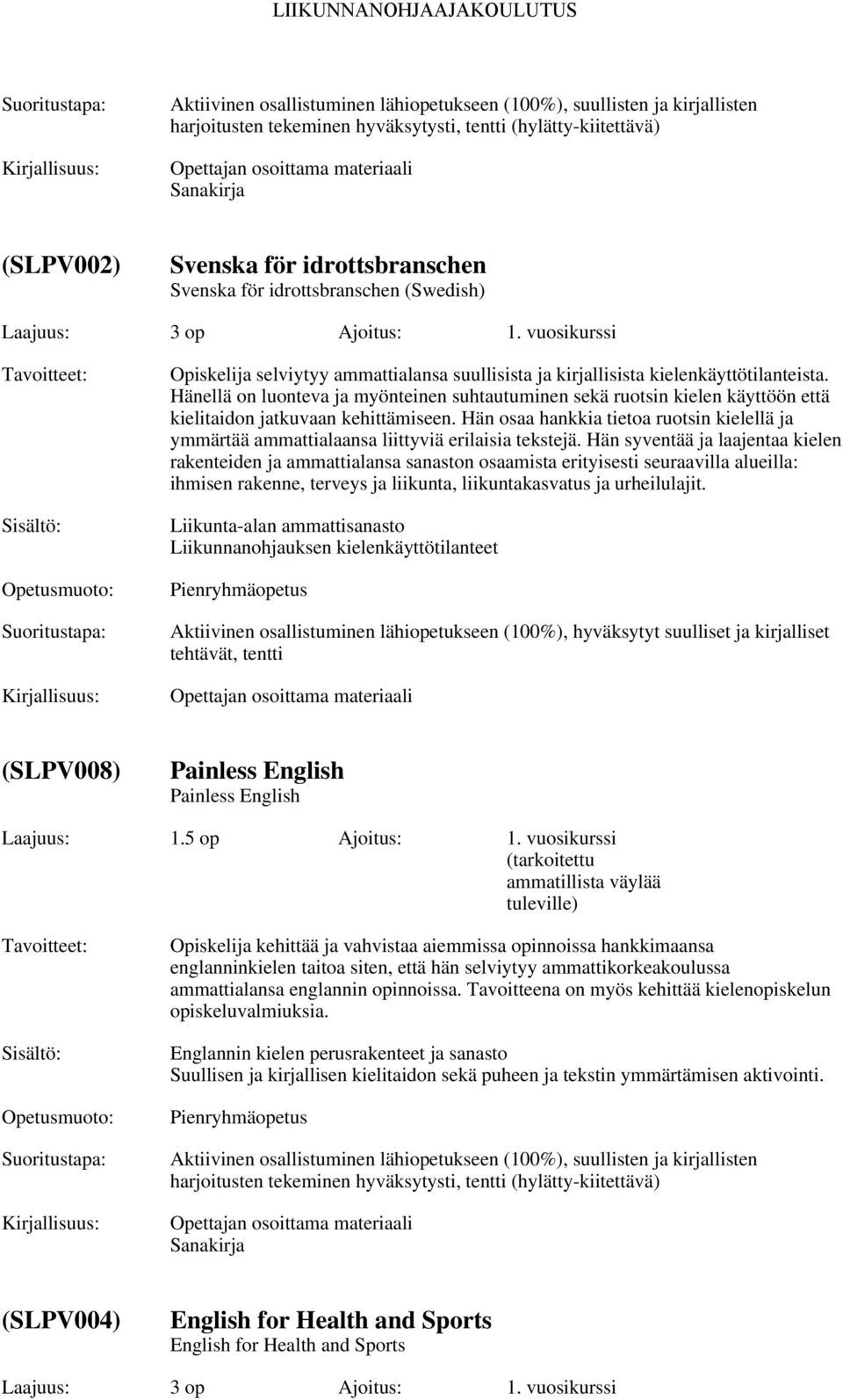 Hänellä on luonteva ja myönteinen suhtautuminen sekä ruotsin kielen käyttöön että kielitaidon jatkuvaan kehittämiseen.