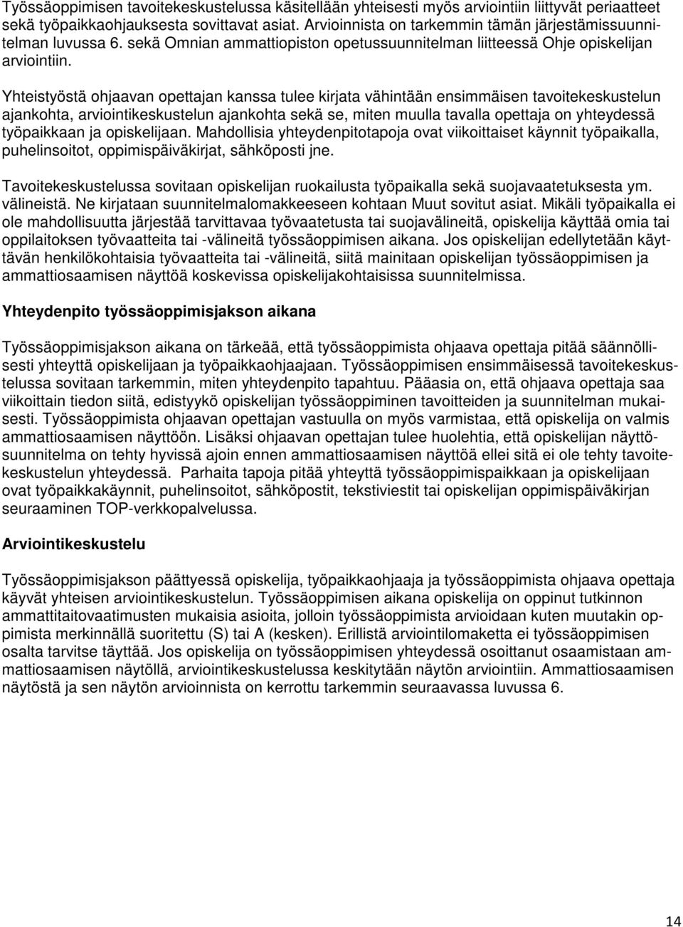 Yhteistyöstä ohjaavan opettajan kanssa tulee kirjata vähintään ensimmäisen tavoitekeskustelun ajankohta, arviointikeskustelun ajankohta sekä se, miten muulla tavalla opettaja on yhteydessä