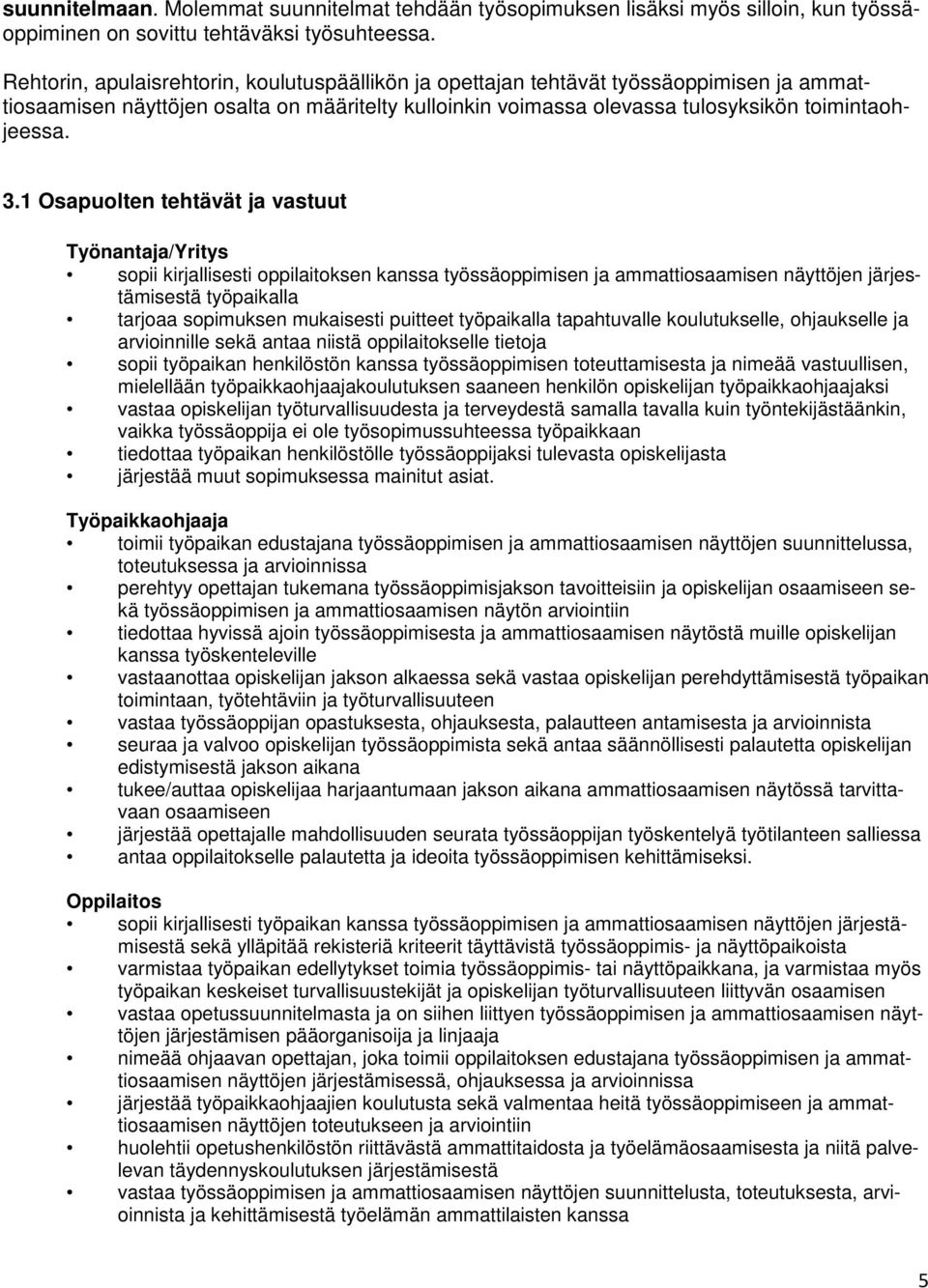 1 Osapuolten tehtävät ja vastuut Työnantaja/Yritys sopii kirjallisesti oppilaitoksen kanssa työssäoppimisen ja ammattiosaamisen näyttöjen järjestämisestä työpaikalla tarjoaa sopimuksen mukaisesti