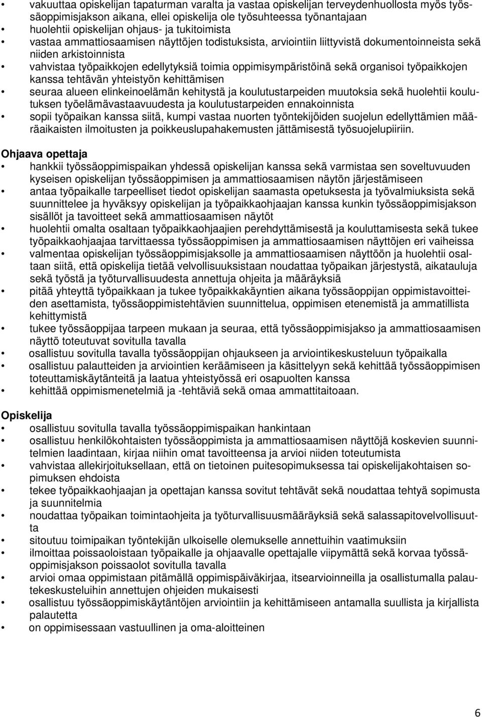 organisoi työpaikkojen kanssa tehtävän yhteistyön kehittämisen seuraa alueen elinkeinoelämän kehitystä ja koulutustarpeiden muutoksia sekä huolehtii koulutuksen työelämävastaavuudesta ja