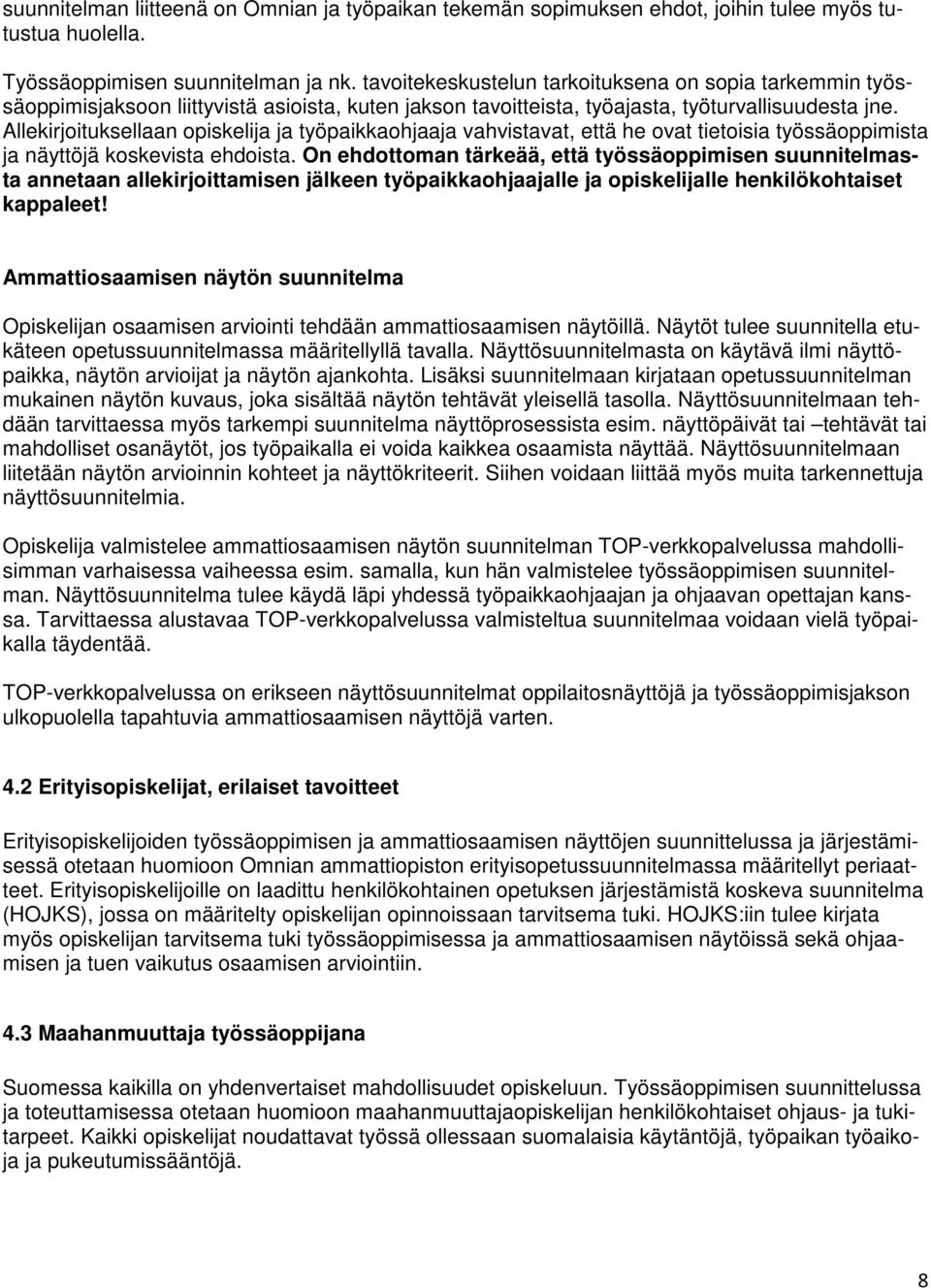 Allekirjoituksellaan opiskelija ja työpaikkaohjaaja vahvistavat, että he ovat tietoisia työssäoppimista ja näyttöjä koskevista ehdoista.